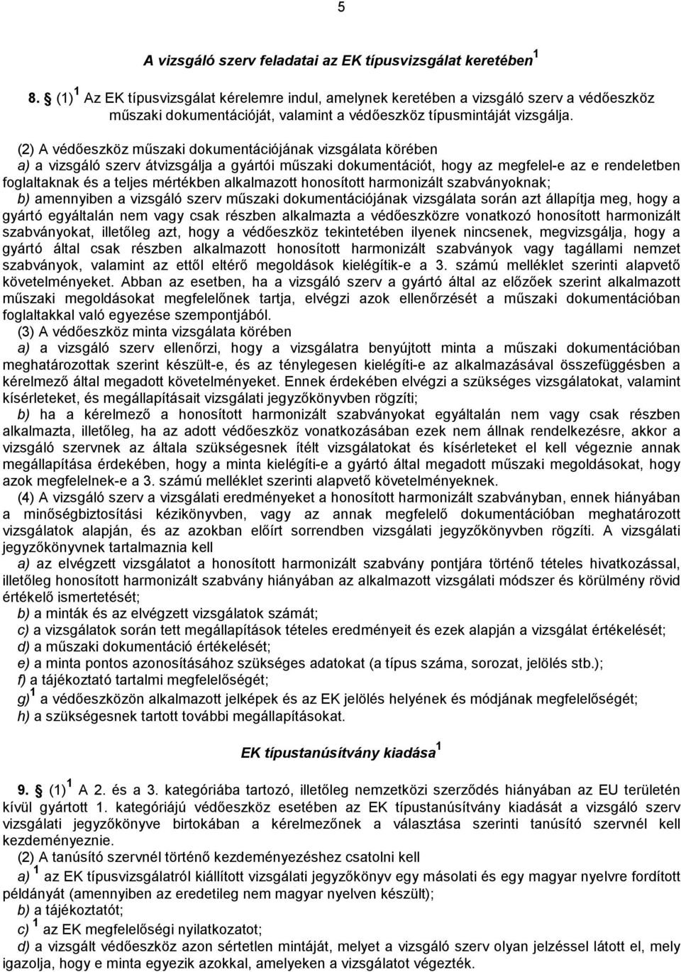 (2) A védőeszköz műszaki dokumentációjának vizsgálata körében a) a vizsgáló szerv átvizsgálja a gyártói műszaki dokumentációt, hogy az megfelel-e az e rendeletben foglaltaknak és a teljes mértékben