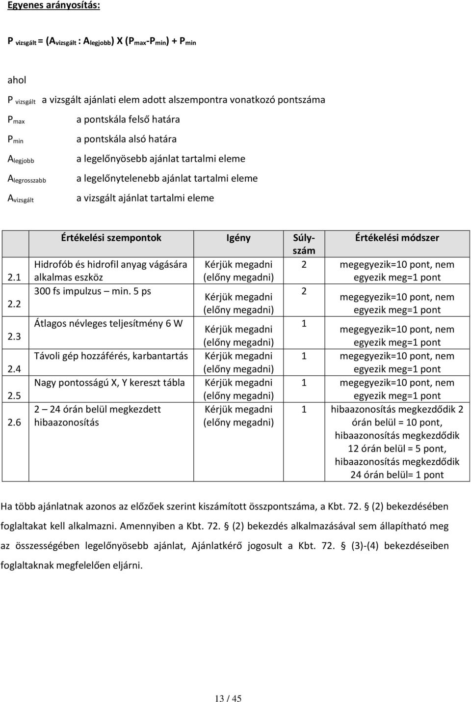 6 Értékelési szempontok Igény Súlyszám Értékelési módszer Hidrofób és hidrofil anyag vágására Kérjük megadni 2 megegyezik=10 pont, nem alkalmas eszköz (előny megadni) egyezik meg=1 pont 300 fs