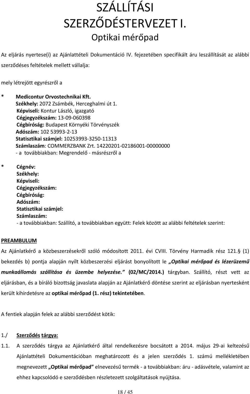 Képviseli: Kontur László, igazgató Cégjegyzékszám: 13-09-060398 Cégbíróság: Budapest Környéki Törvényszék Adószám: 102 53993-2-13 Statisztikai számjel: 10253993-3250-11313 Számlaszám: COMMERZBANK Zrt.