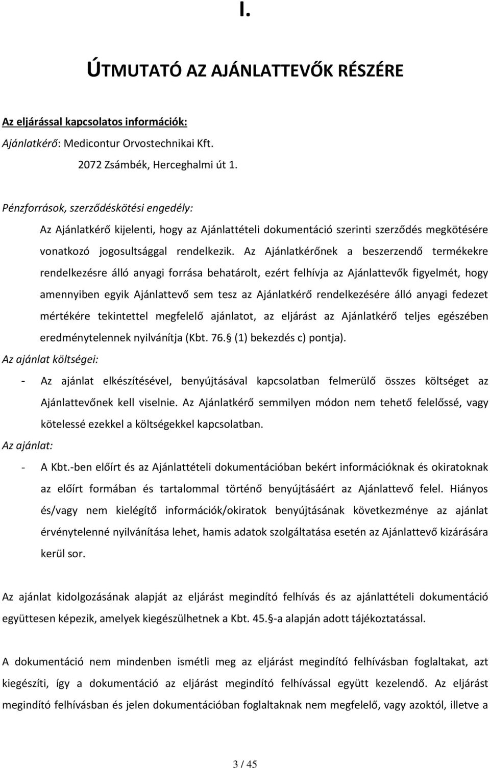 Az Ajánlatkérőnek a beszerzendő termékekre rendelkezésre álló anyagi forrása behatárolt, ezért felhívja az Ajánlattevők figyelmét, hogy amennyiben egyik Ajánlattevő sem tesz az Ajánlatkérő