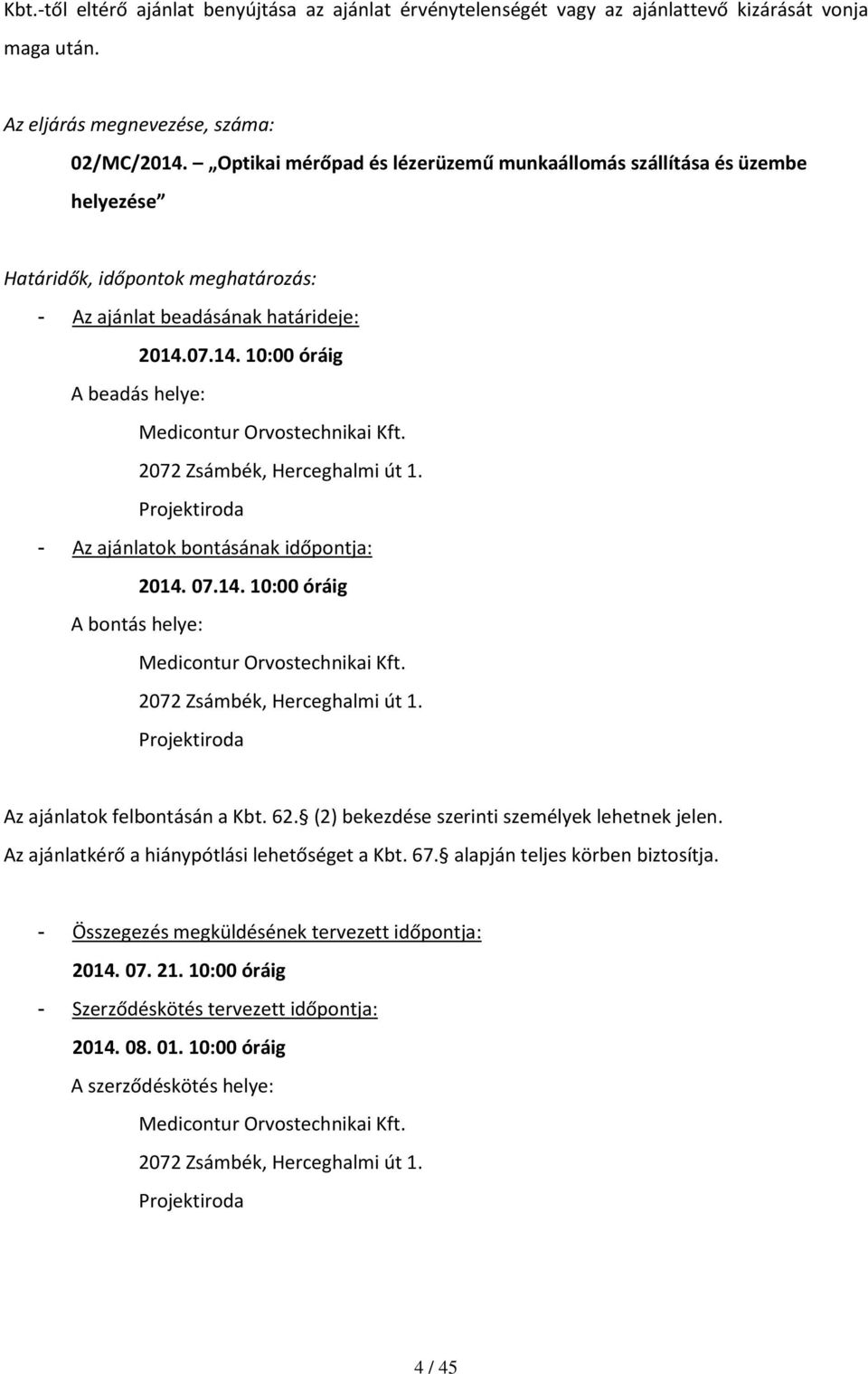 07.14. 10:00 óráig A beadás helye: Medicontur Orvostechnikai Kft. 2072 Zsámbék, Herceghalmi út 1. Projektiroda - Az ajánlatok bontásának időpontja: 2014. 07.14. 10:00 óráig A bontás helye: Medicontur Orvostechnikai Kft.