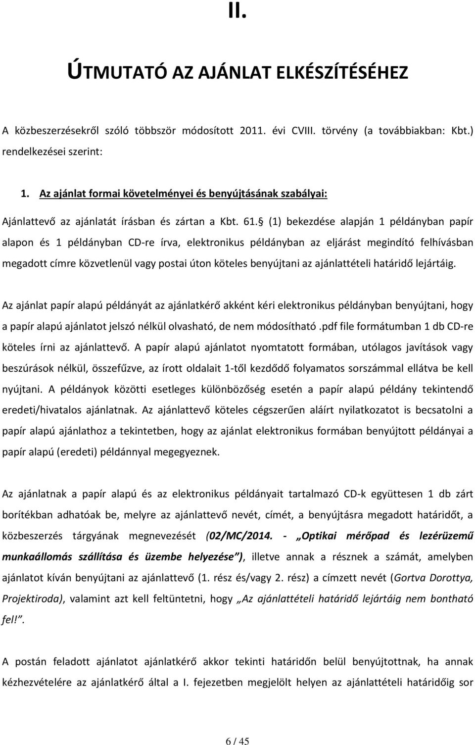 (1) bekezdése alapján 1 példányban papír alapon és 1 példányban CD-re írva, elektronikus példányban az eljárást megindító felhívásban megadott címre közvetlenül vagy postai úton köteles benyújtani az