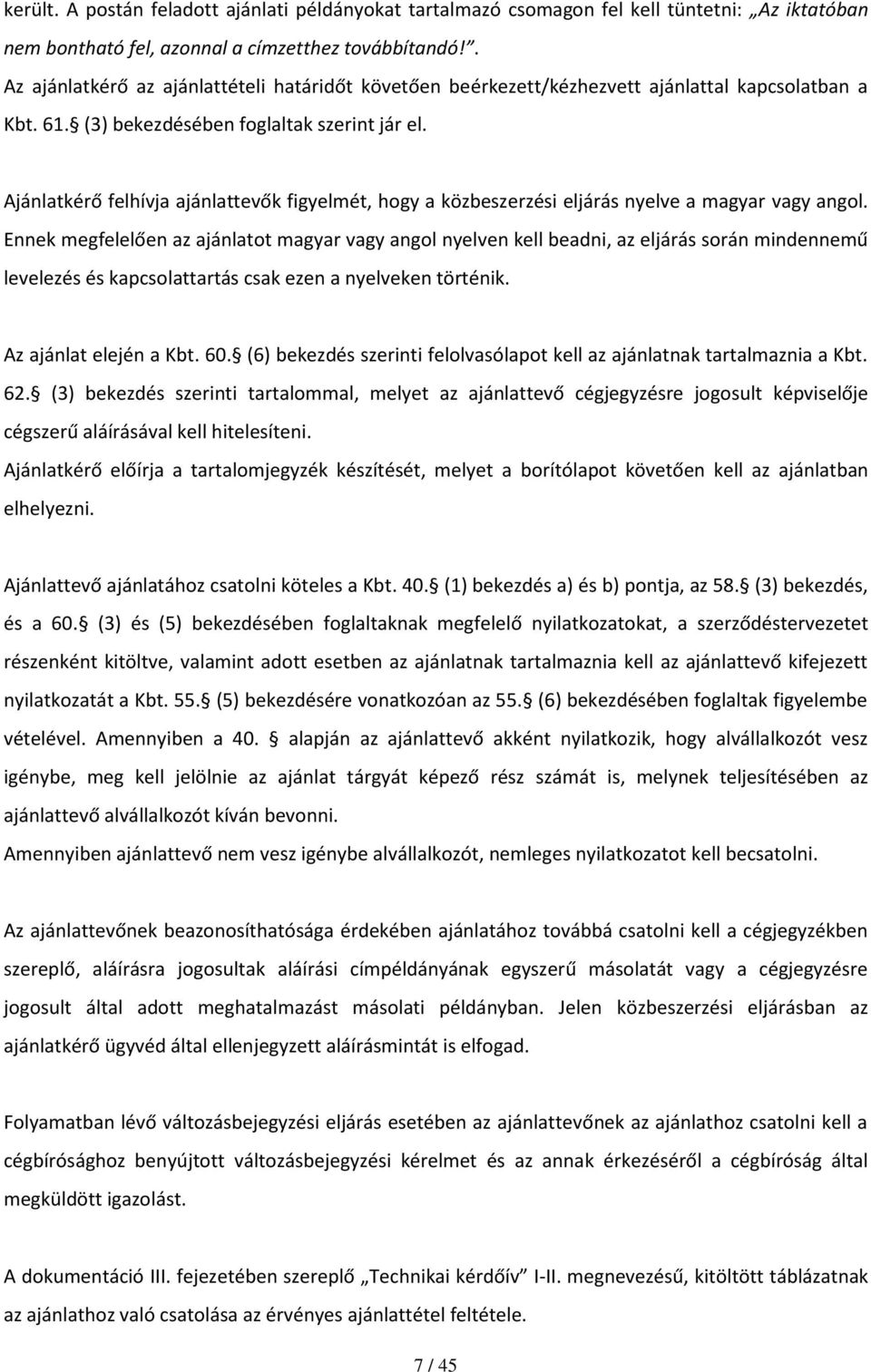 Ajánlatkérő felhívja ajánlattevők figyelmét, hogy a közbeszerzési eljárás nyelve a magyar vagy angol.