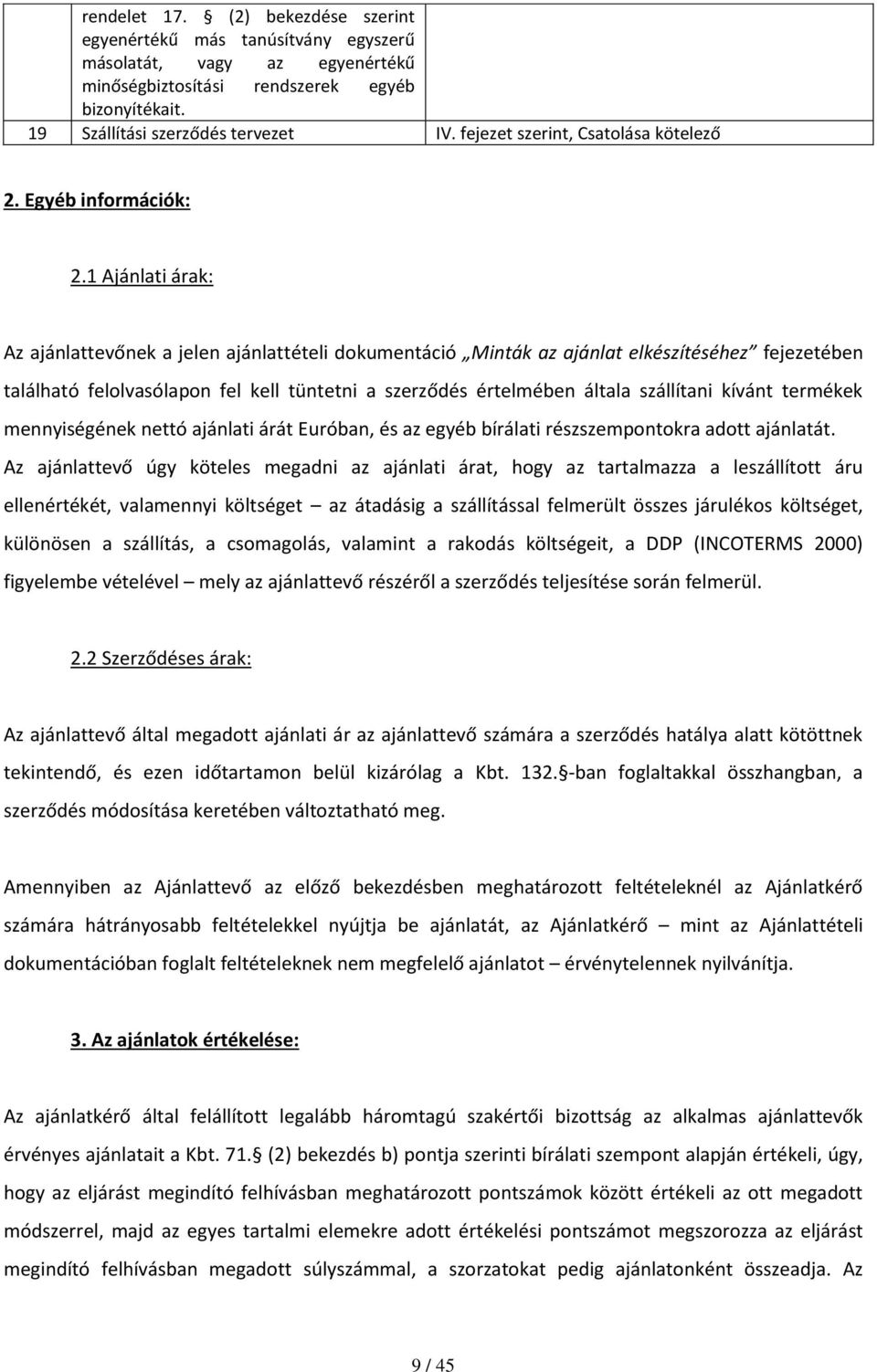 1 Ajánlati árak: Az ajánlattevőnek a jelen ajánlattételi dokumentáció Minták az ajánlat elkészítéséhez fejezetében található felolvasólapon fel kell tüntetni a szerződés értelmében általa szállítani