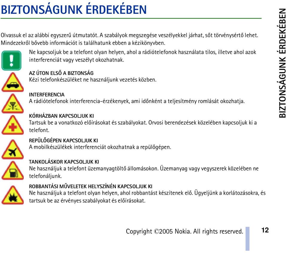 AZ ÚTON ELSÕ A BIZTONSÁG Kézi telefonkészüléket ne használjunk vezetés közben. INTERFERENCIA A rádiótelefonok interferencia-érzékenyek, ami idõnként a teljesítmény romlását okozhatja.