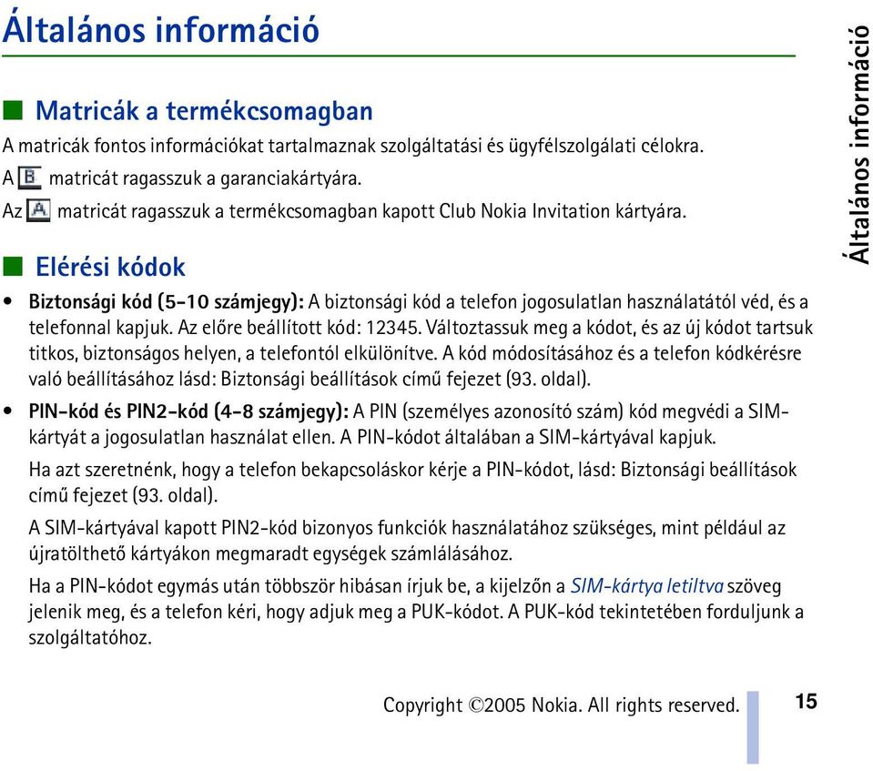 Elérési kódok Biztonsági kód (5-10 számjegy): A biztonsági kód a telefon jogosulatlan használatától véd, és a telefonnal kapjuk. Az elõre beállított kód: 12345.