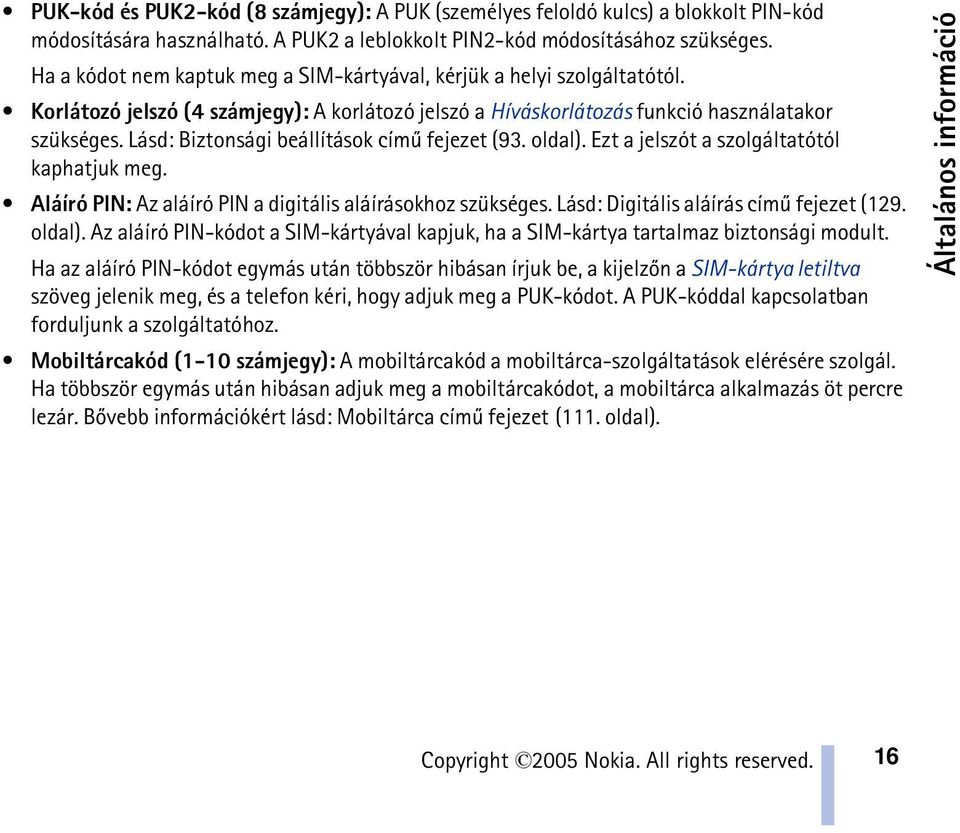 Lásd: Biztonsági beállítások címû fejezet (93. oldal). Ezt a jelszót a szolgáltatótól kaphatjuk meg. Aláíró PIN: Az aláíró PIN a digitális aláírásokhoz szükséges.
