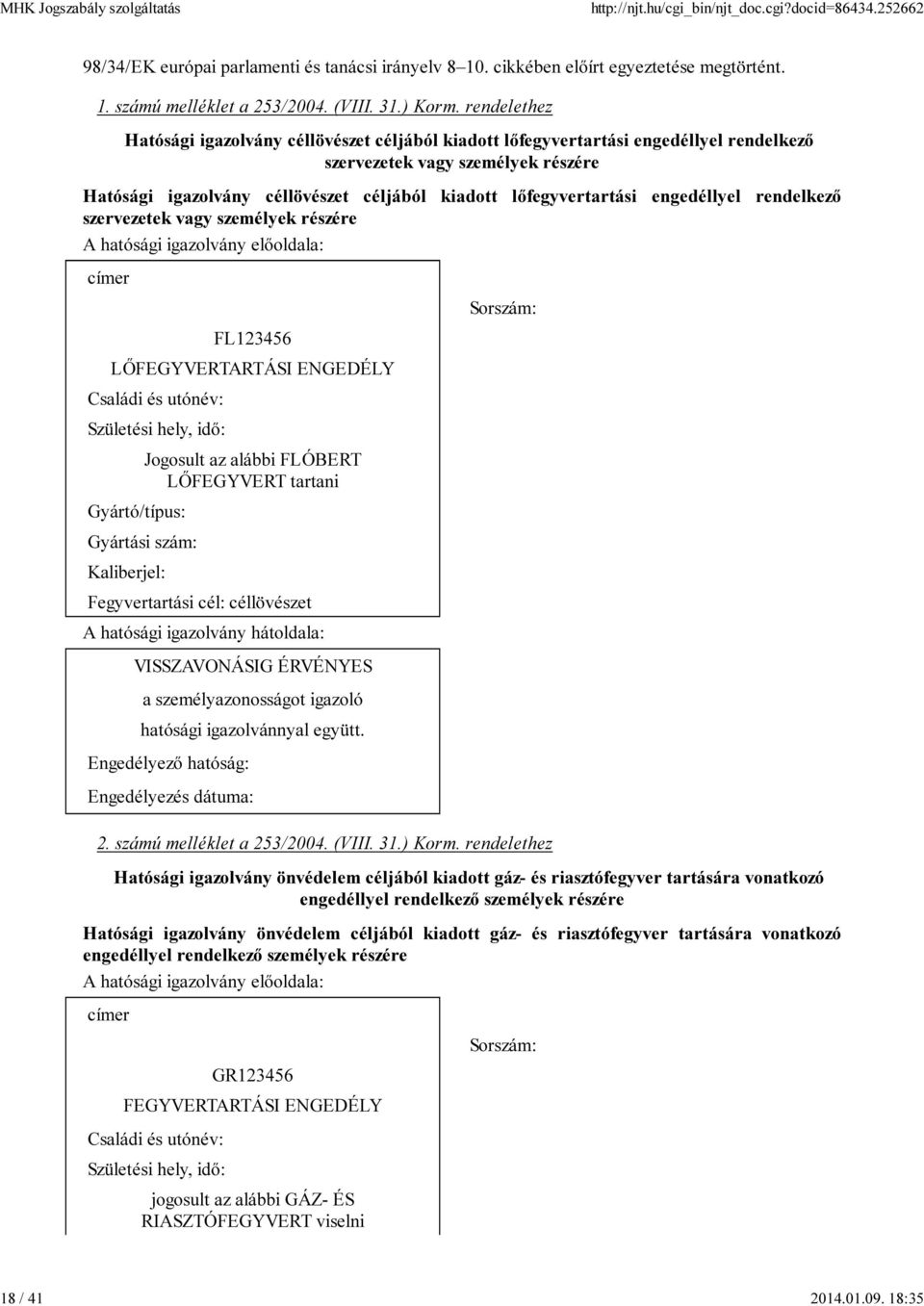 lőfegyvertartási engedéllyel rendelkező szervezetek vagy személyek részére A hatósági igazolvány előoldala: címer FL123456 LŐFEGYVERTARTÁSI ENGEDÉLY Családi és utónév: Születési hely, idő: