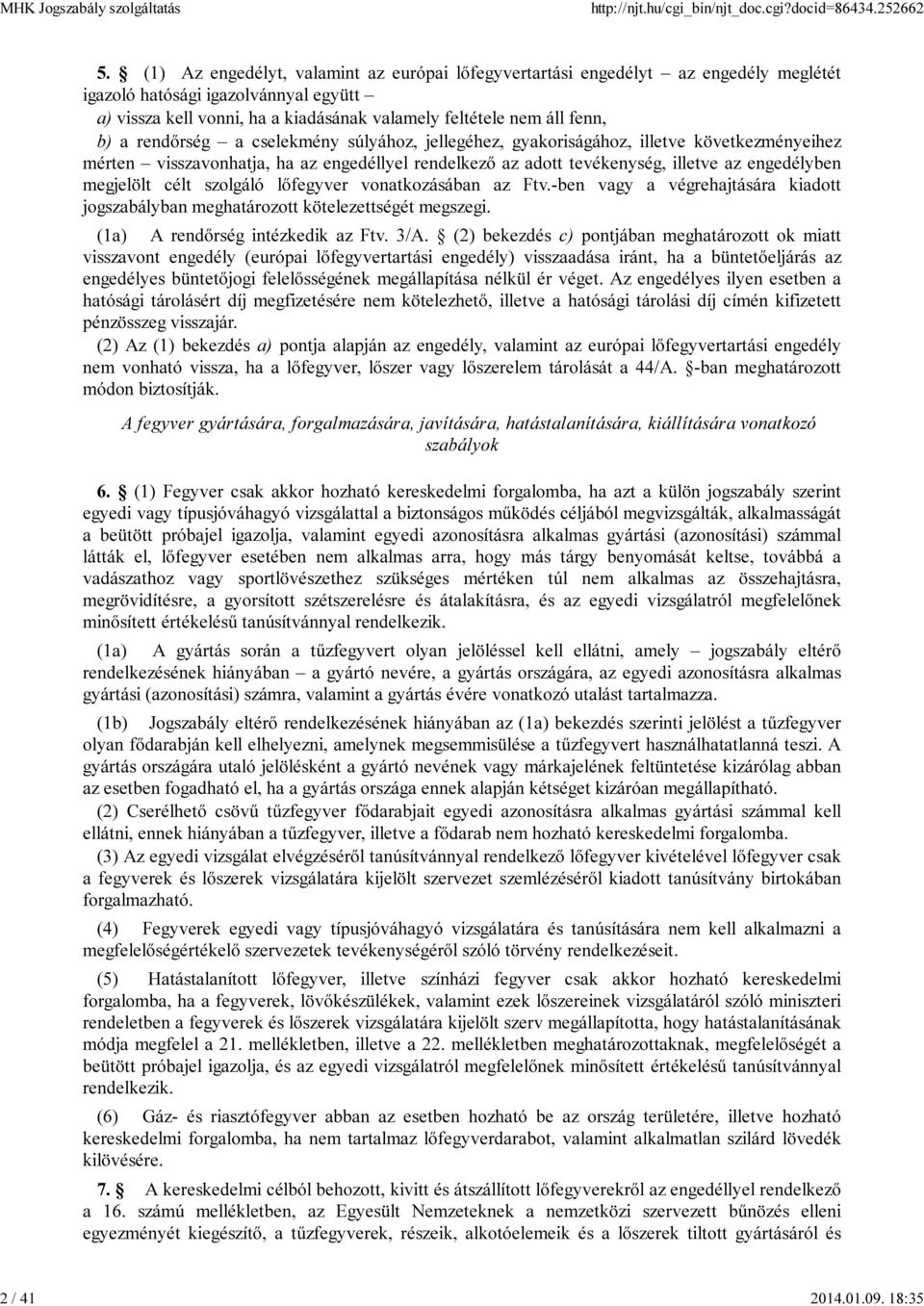 rendőrség a cselekmény súlyához, jellegéhez, gyakoriságához, illetve következményeihez mérten visszavonhatja, ha az engedéllyel rendelkező az adott tevékenység, illetve az engedélyben megjelölt célt