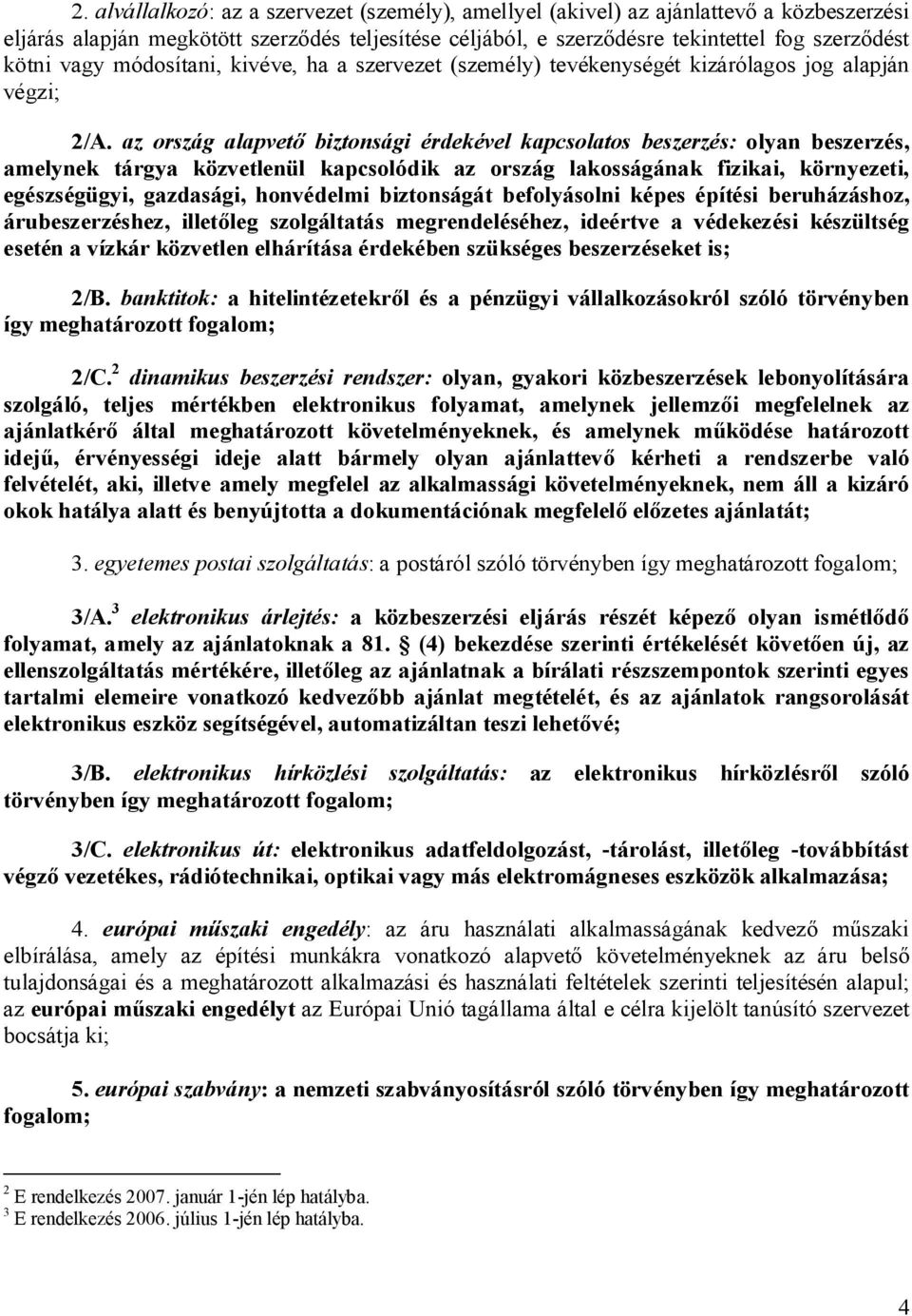 az ország alapvet biztonsági érdekével kapcsolatos beszerzés: olyan beszerzés, amelynek tárgya közvetlenül kapcsolódik az ország lakosságának fizikai, környezeti, egészségügyi, gazdasági, honvédelmi