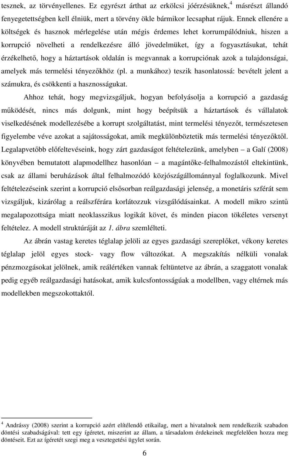 házarások oldalán is megvannak a korrupciónak azok a ulajdonságai, amelyek más ermelési ényezőkhöz (pl. a munkához) eszik hasonlaossá: bevéel jelen a számukra, és csökkeni a hasznosságuka.