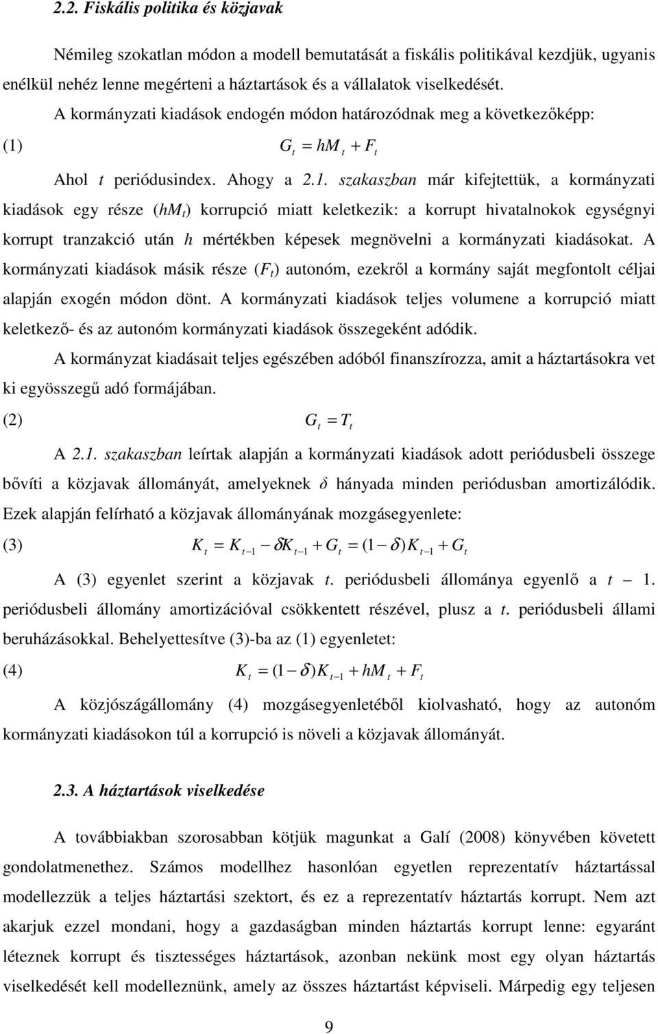 . szakaszban már kifejeük, a kormányzai kiadások egy része (h ) korrupció mia kelekezik: a korrup hivaalnokok egységnyi korrup ranzakció uán h mérékben képesek megnövelni a kormányzai kiadásoka.