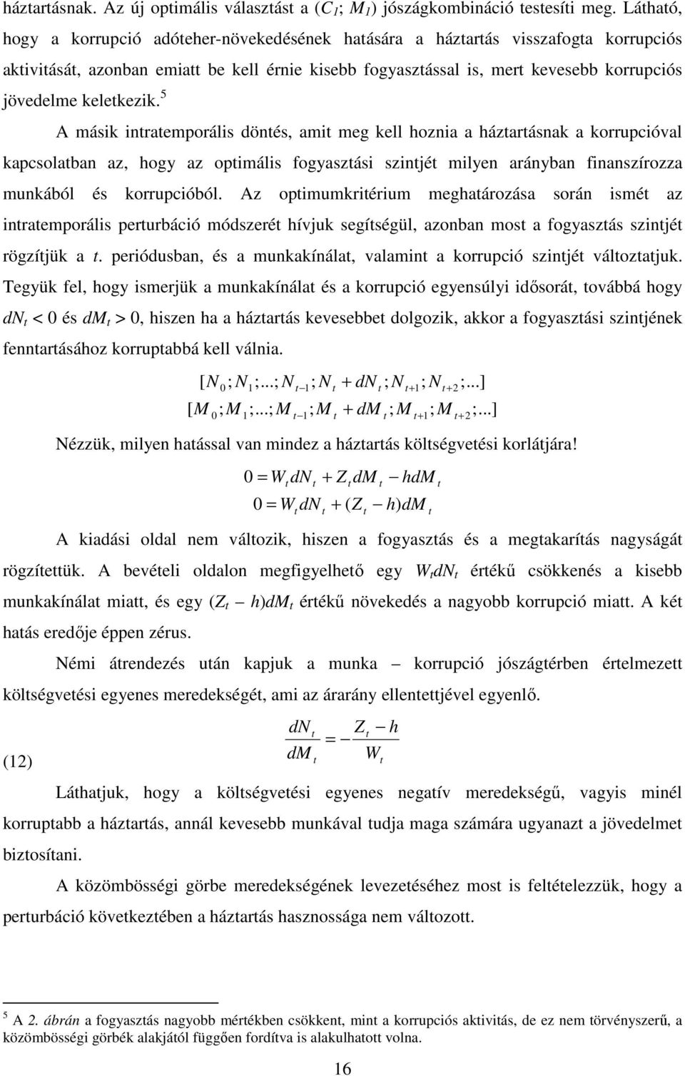 5 A másik inraemporális dönés, ami meg kell hoznia a házarásnak a korrupcióval kapcsolaban az, hogy az opimális fogyaszási szinjé milyen arányban finanszírozza munkából és korrupcióból.