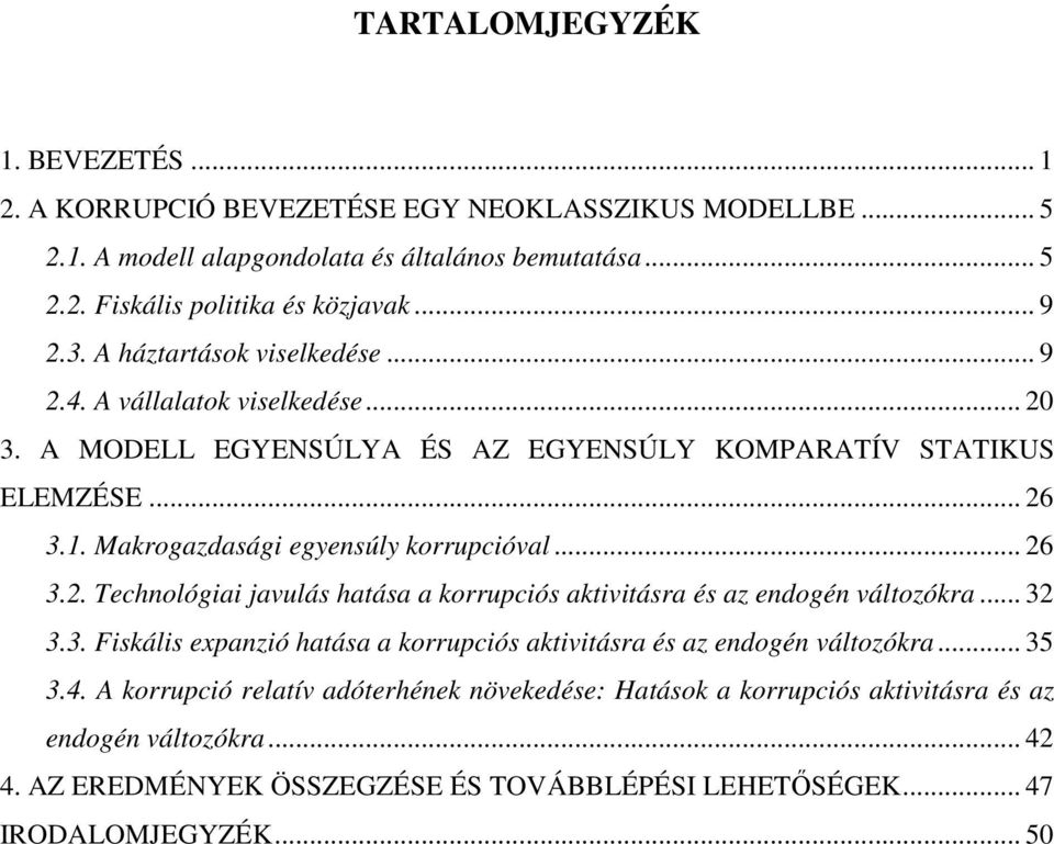 .. 26 3.2. Technológiai javulás haása a korrupciós akiviásra és az endogén válozókra... 32 3.3. Fiskális expanzió haása a korrupciós akiviásra és az endogén válozókra... 35 3.4.