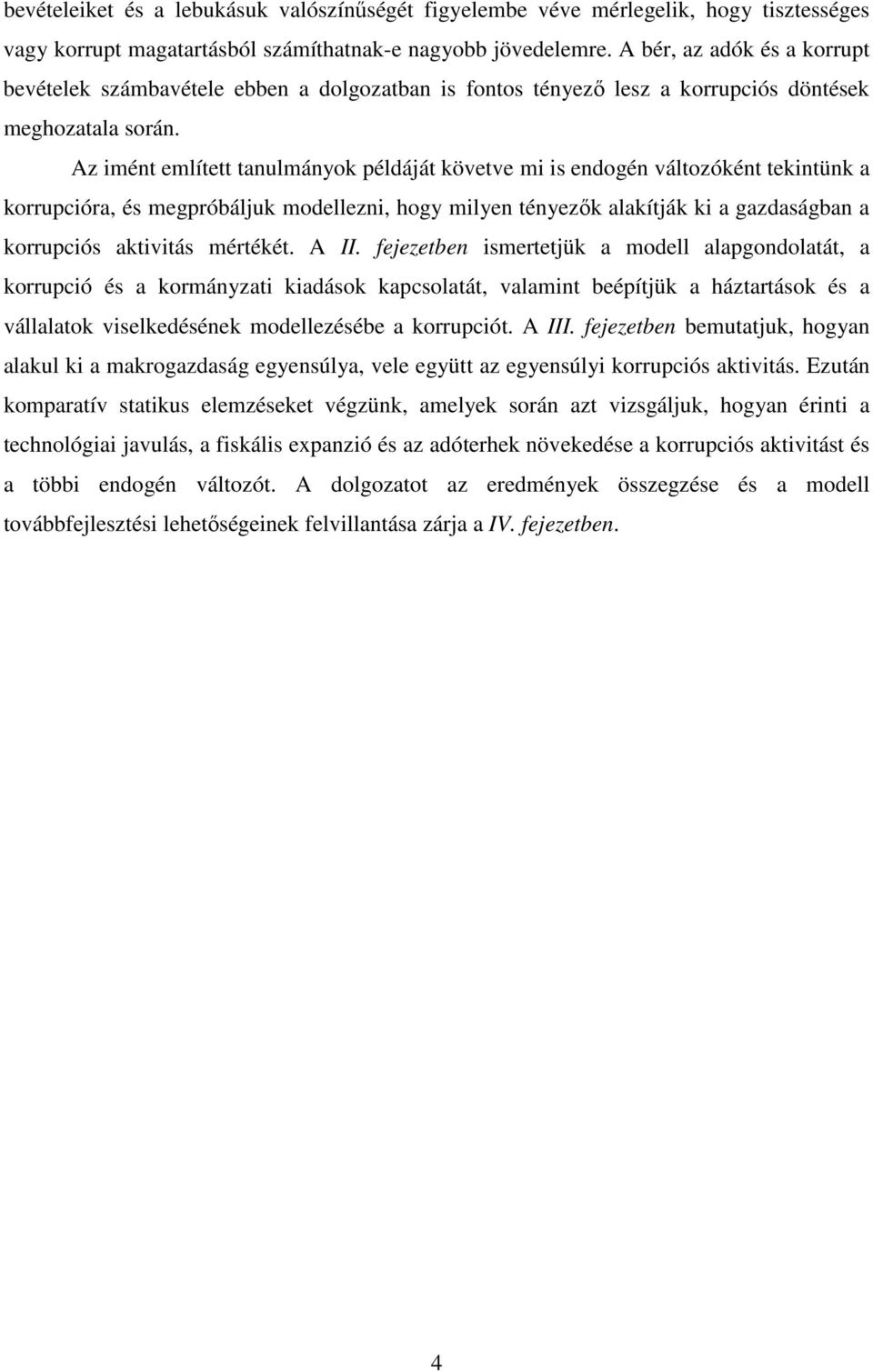 Az imén emlíe anulmányok példájá köveve mi is endogén válozókén ekinünk a korrupcióra, és megpróbáljuk modellezni, hogy milyen ényezők alakíják ki a gazdaságban a korrupciós akiviás méréké. A II.