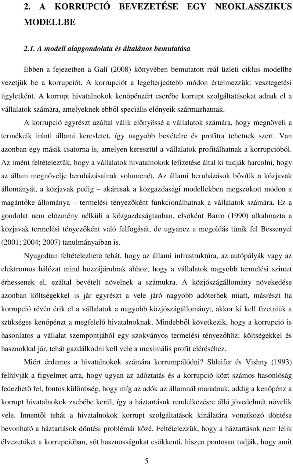 A korrup hivaalnokok kenőpénzér cserébe korrup szolgálaásoka adnak el a vállalaok számára, amelyeknek ebből speciális előnyeik származhanak.