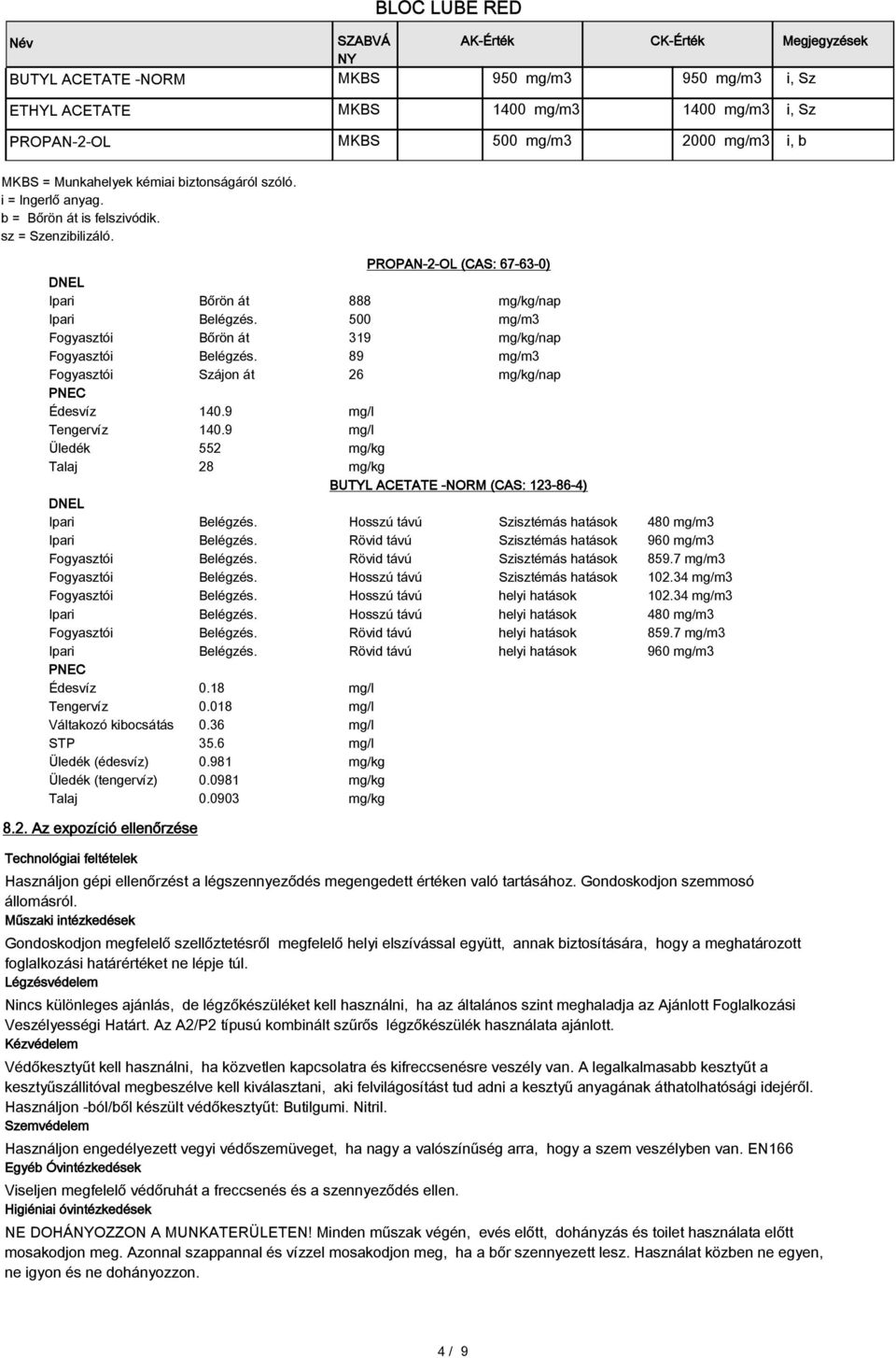 500 mg/m3 Fogyasztói Bőrön át 319 mg/kg/nap Fogyasztói Belégzés. 89 mg/m3 Fogyasztói Szájon át 26 mg/kg/nap PNEC Édesvíz 140.9 mg/l Tengervíz 140.