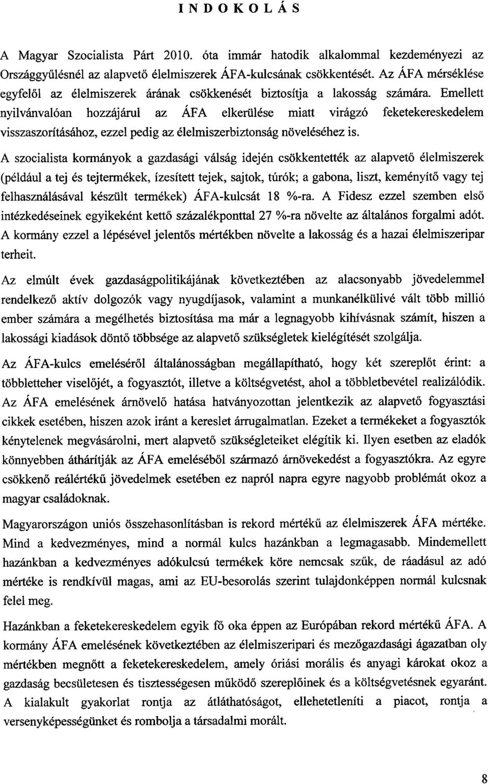 Emellett nyilvánvalóan hozzájárul az ÁFA elkerülése miatt virágzó feketekereskedele m visszaszorításához, ezzel pedig az élelmiszerbiztonság növeléséhez is.