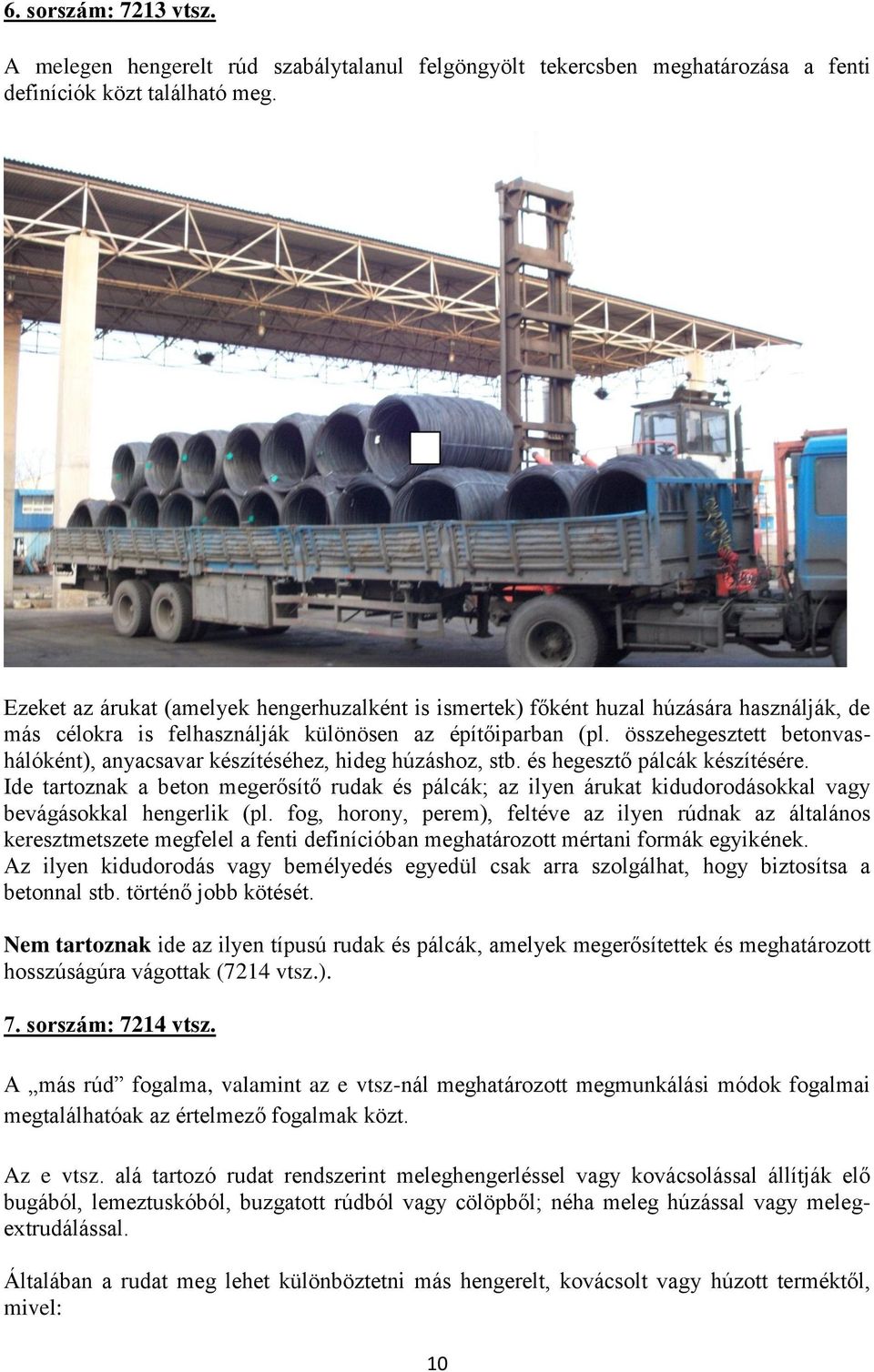 összehegesztett betonvashálóként), anyacsavar készítéséhez, hideg húzáshoz, stb. és hegesztő pálcák készítésére.