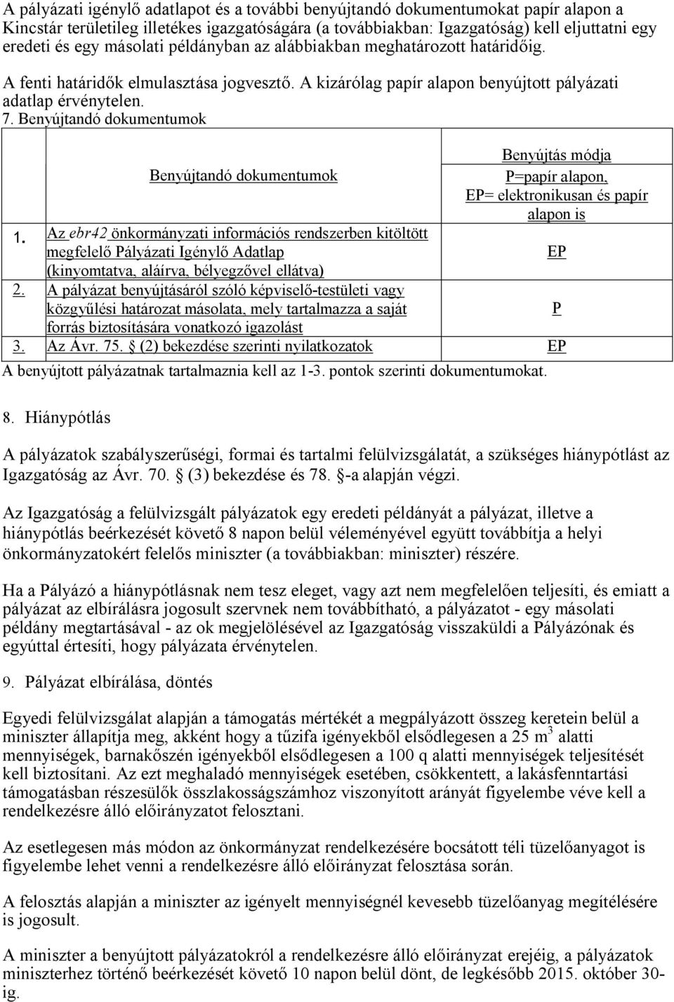 Hiánypótlás A pályázatok szabályszerűségi, formai és tartalmi felülvizsgálatát, a szükséges hiánypótlást az Igazgatóság az Ávr. 70. (3) bekezdése és 78. -a alapján végzi.