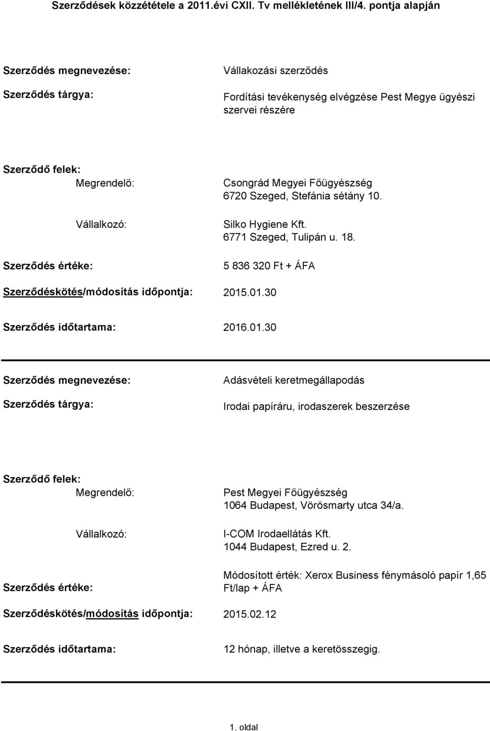 .01.30 Szerződés időtartama: 2016.01.30 Adásvételi keretmegállapodás Irodai papíráru, irodaszerek beszerzése Pest Megyei Főügyészség 1064 Budapest, Vörösmarty utca 34/a.