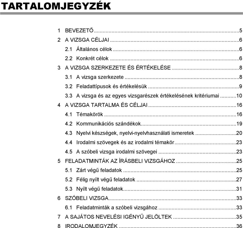 3 Nyelvi készségek, nyelvi-nyelvhasználati ismeretek...20 4.4 Irodalmi szövegek és az irodalmi témakör...23 4.5 A szóbeli vizsga irodalmi szövegei...23 5 FELADATMINTÁK AZ ÍRÁSBELI VIZSGÁHOZ...25 5.