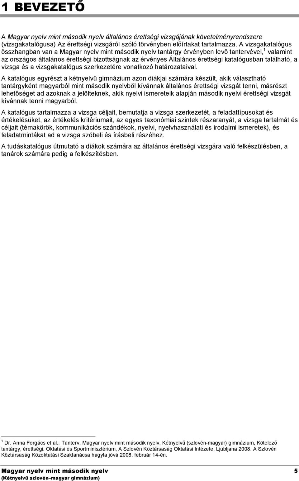 katalógusban található, a vizsga és a vizsgakatalógus szerkezetére vonatkozó határozataival.