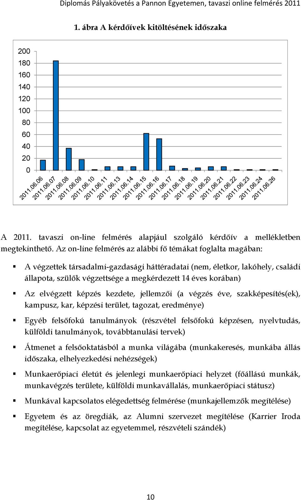 Az elvégzett képzés kezdete, jellemzői (a végzés éve, szakképesítés(ek), kampusz, kar, képzési terület, tagozat, eredménye) Egyéb felsőfokú tanulmányok (részvétel felsőfokú képzésen, nyelvtudás,