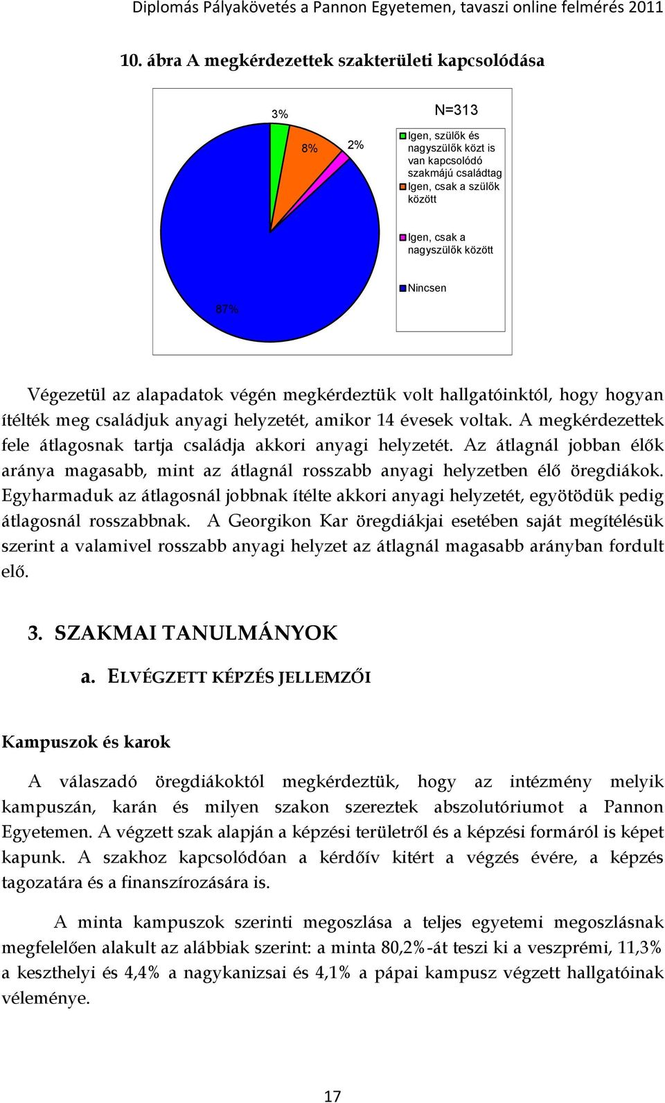 A megkérdezettek fele átlagosnak tartja családja akkori anyagi helyzetét. Az átlagnál jobban élők aránya magasabb, mint az átlagnál rosszabb anyagi helyzetben élő öregdiákok.