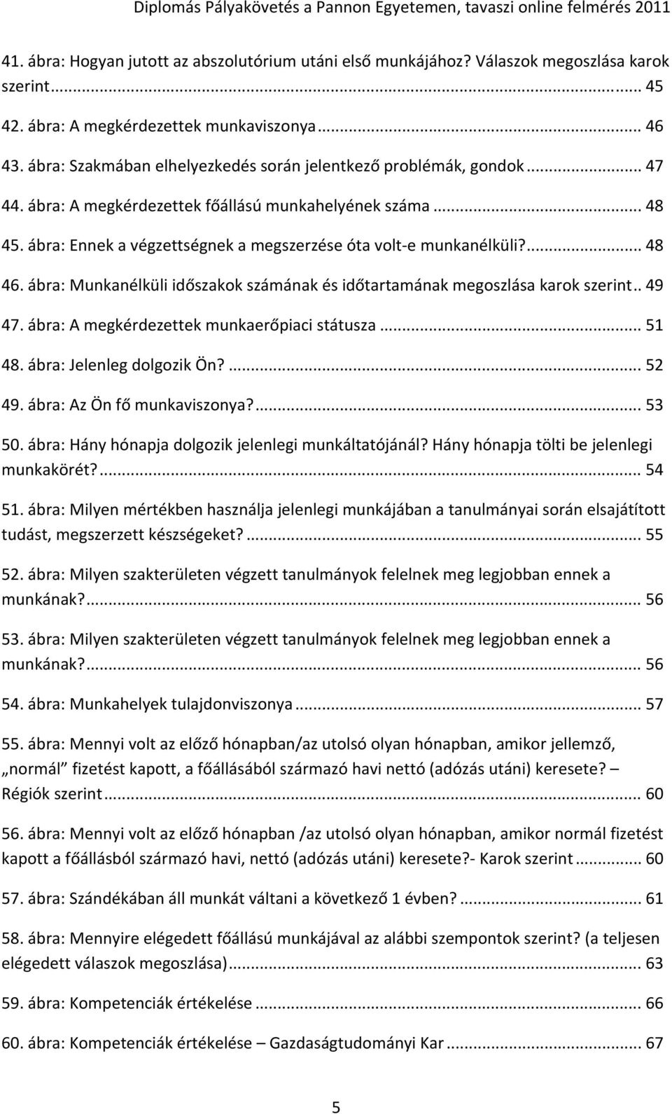 ábra: Ennek a végzettségnek a megszerzése óta volt e munkanélküli?... 48 46. ábra: Munkanélküli időszakok számának és időtartamának megoszlása karok szerint.. 49 47.