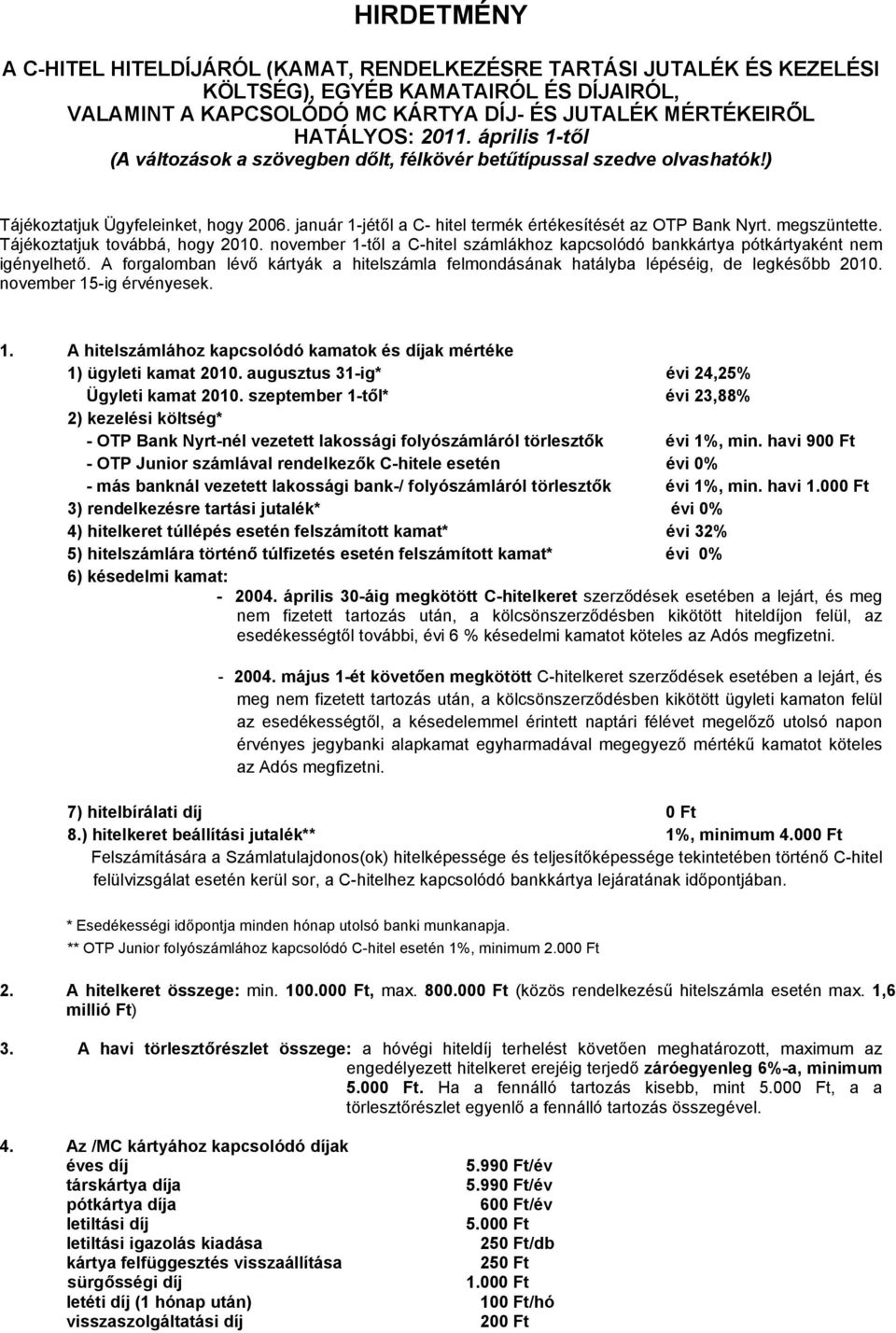 megszüntette. Tájékoztatjuk továbbá, hogy 2010. november 1-től a C-hitel számlákhoz kapcsolódó bankkártya pótkártyaként nem igényelhető.