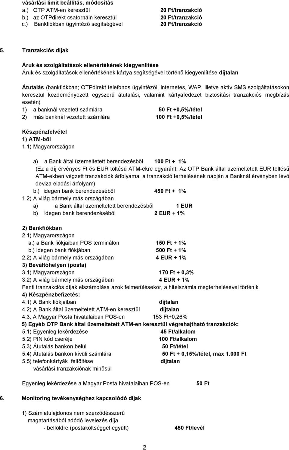 telefonos ügyintézői, internetes, WAP, illetve aktív SMS szolgáltatásokon keresztül kezdeményezett egyszerű átutalási, valamint kártyafedezet biztosítási tranzakciós megbízás esetén) 1) a banknál