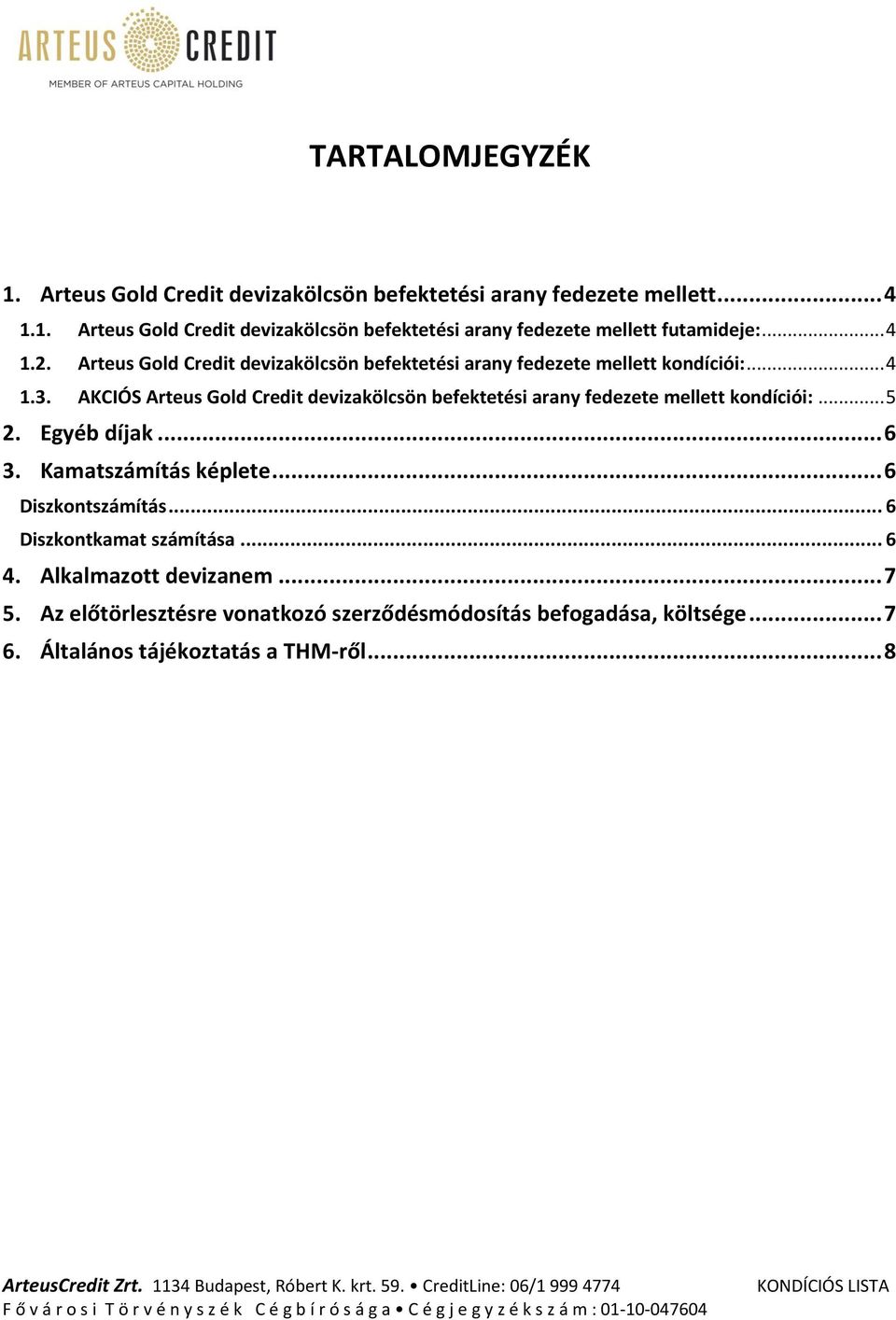 AKCIÓS Arteus Gold Credit devizakölcsön befektetési arany fedezete mellett kondíciói:... 5 2. Egyéb díjak... 6 3. Kamatszámítás képlete.