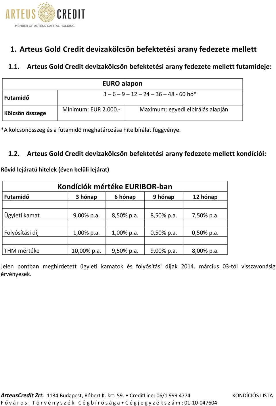 Arteus Gold Credit devizakölcsön befektetési arany fedezete mellett kondíciói: Rövid lejáratú hitelek (éven belüli lejárat) Kondíciók mértéke EURIBOR-ban Futamidő 3 hónap 6 hónap 9 hónap 12 hónap