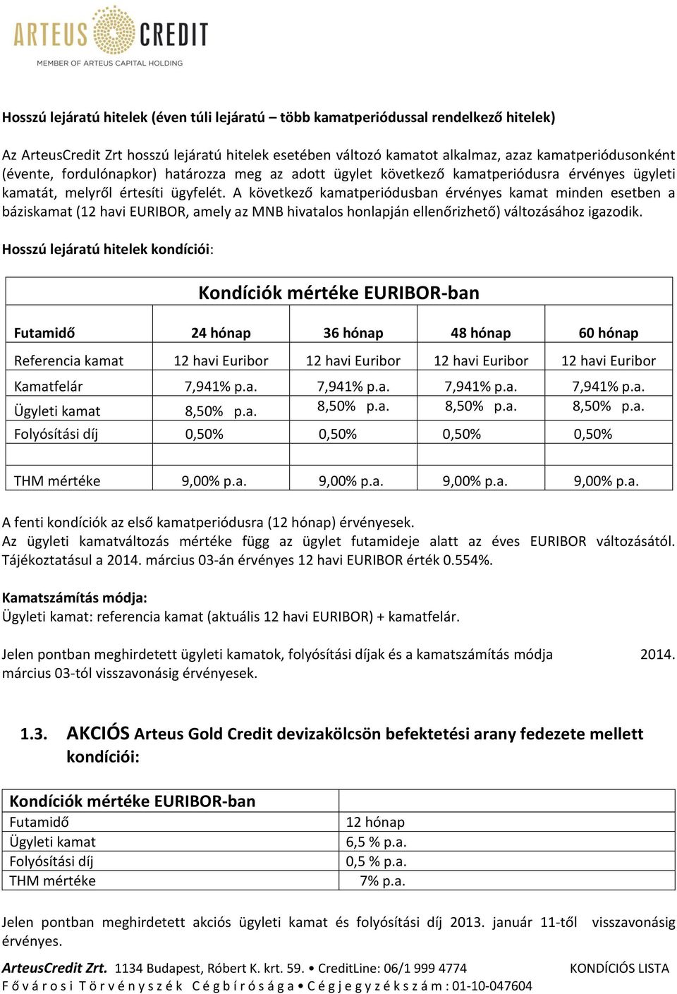 A következő kamatperiódusban érvényes kamat minden esetben a báziskamat (12 havi EURIBOR, amely az MNB hivatalos honlapján ellenőrizhető) változásához igazodik.