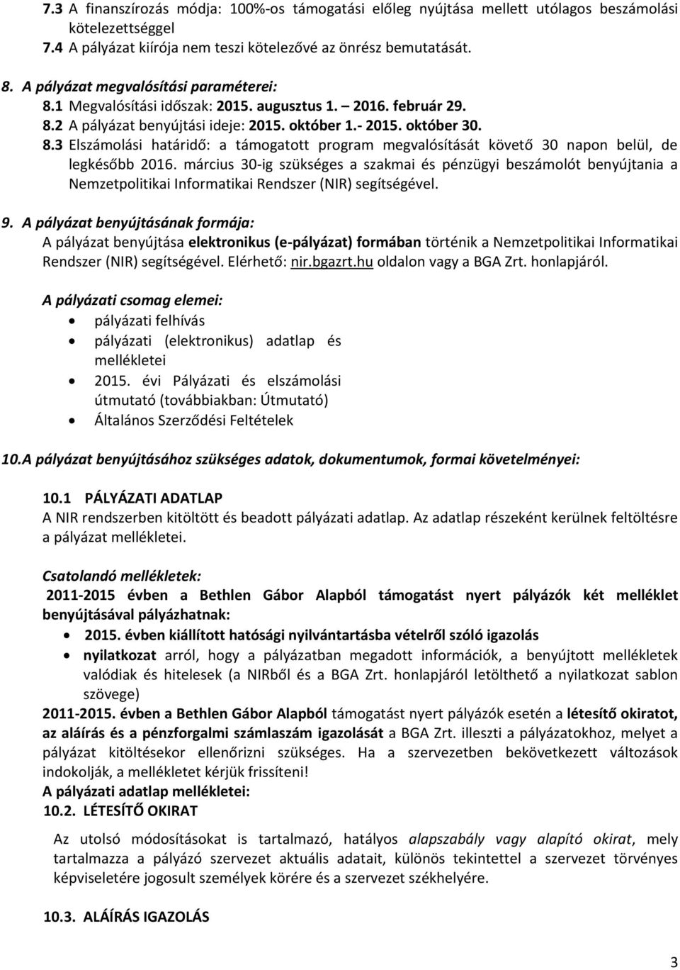 március 30-ig szükséges a szakmai és pénzügyi beszámolót benyújtania a Nemzetpolitikai Informatikai Rendszer (NIR) segítségével. 9.