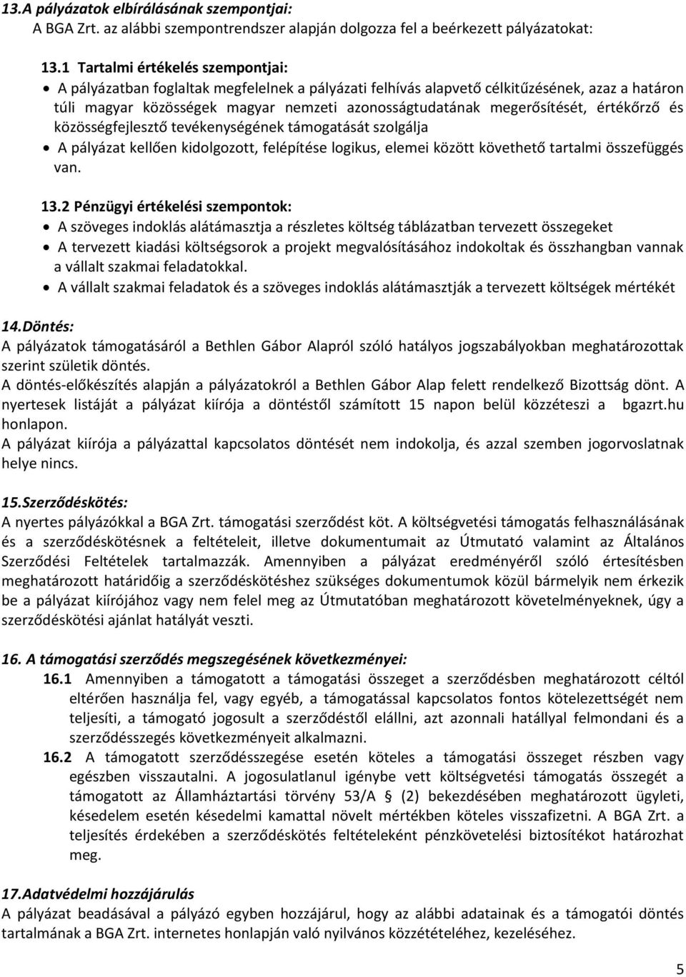 megerősítését, értékőrző és közösségfejlesztő tevékenységének támogatását szolgálja A pályázat kellően kidolgozott, felépítése logikus, elemei között követhető tartalmi összefüggés van. 13.