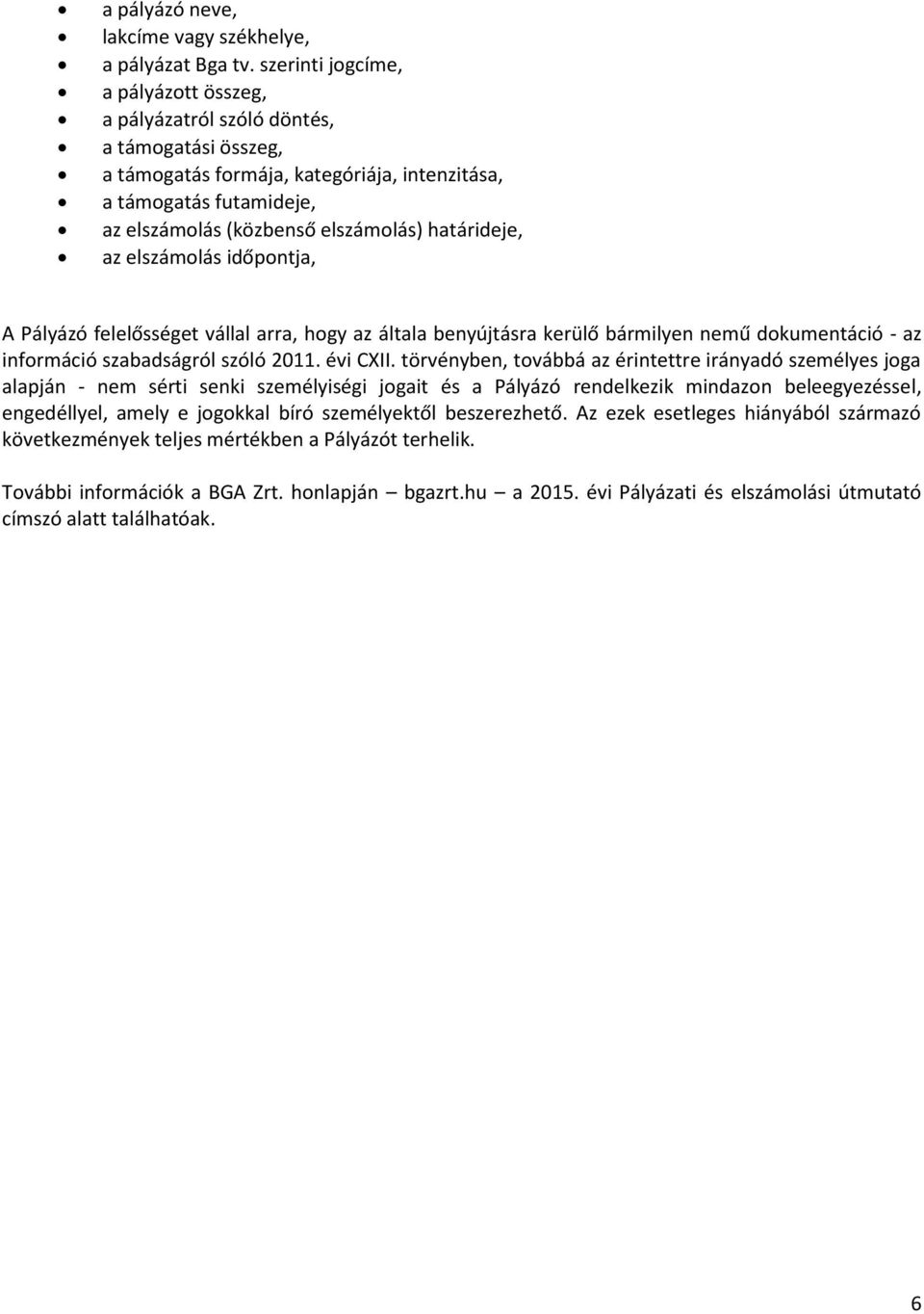 határideje, az elszámolás időpontja, A Pályázó felelősséget vállal arra, hogy az általa benyújtásra kerülő bármilyen nemű dokumentáció - az információ szabadságról szóló 2011. évi CXII.