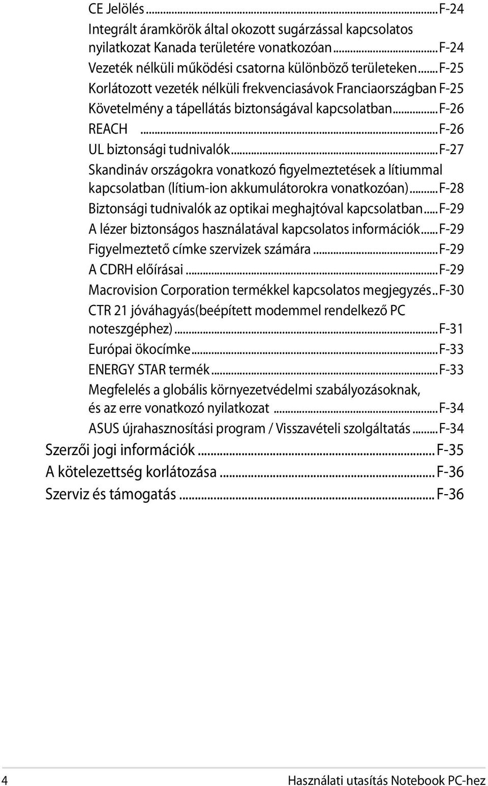 ..f-27 Skandináv országokra vonatkozó figyelmeztetések a lítiummal kapcsolatban (lítium-ion akkumulátorokra vonatkozóan)...f-28 Biztonsági tudnivalók az optikai meghajtóval kapcsolatban.