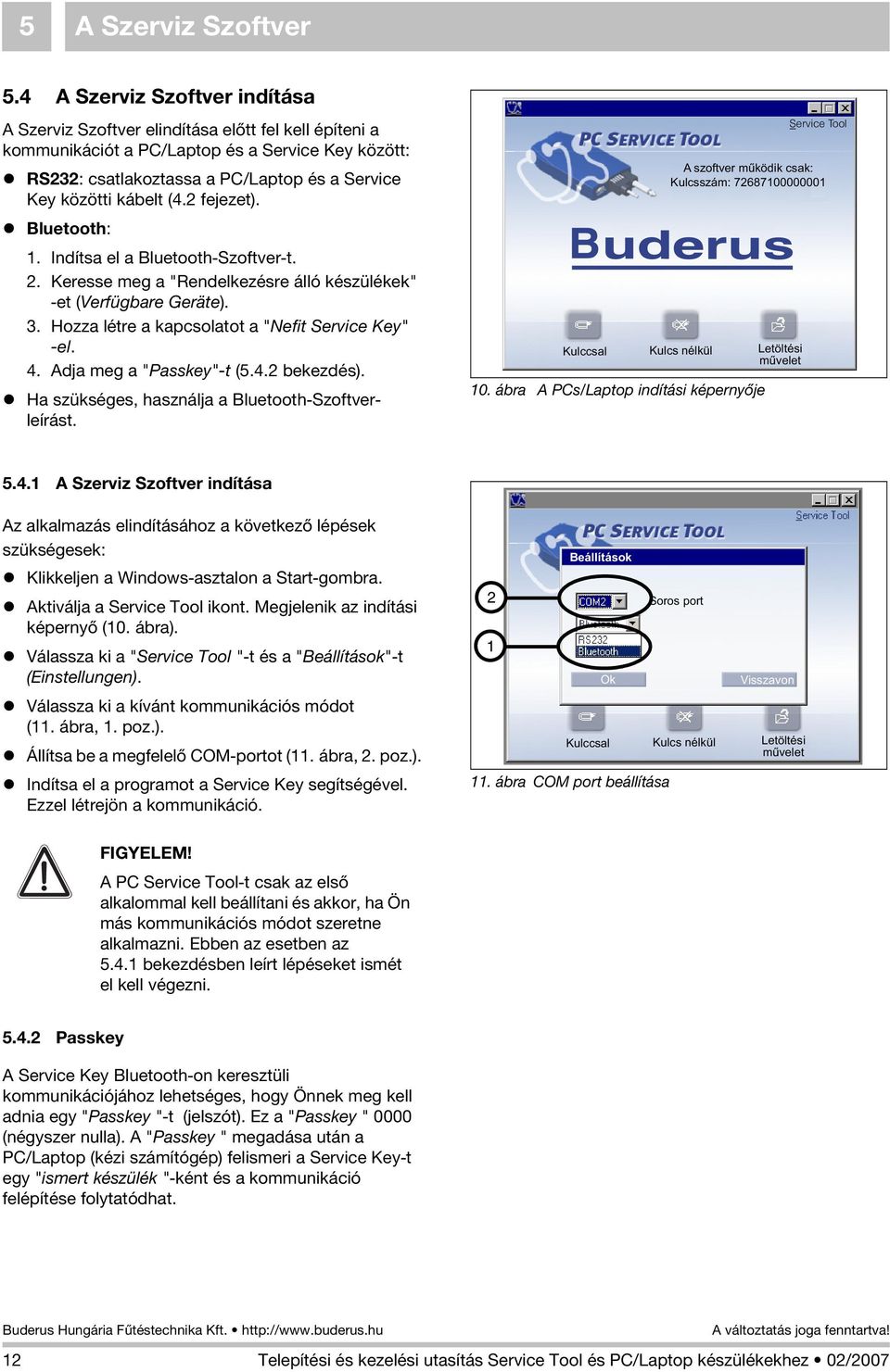 kábelt (4.2 fejezet). Bluetooth: 1. Indítsa el a Bluetooth-Szoftver-t. 2. Keresse meg a "Rendelkezésre álló készülékek" -et (Verfügbare Geräte). 3. Hozza létre a kapcsolatot a "Nefit Service Key" -el.