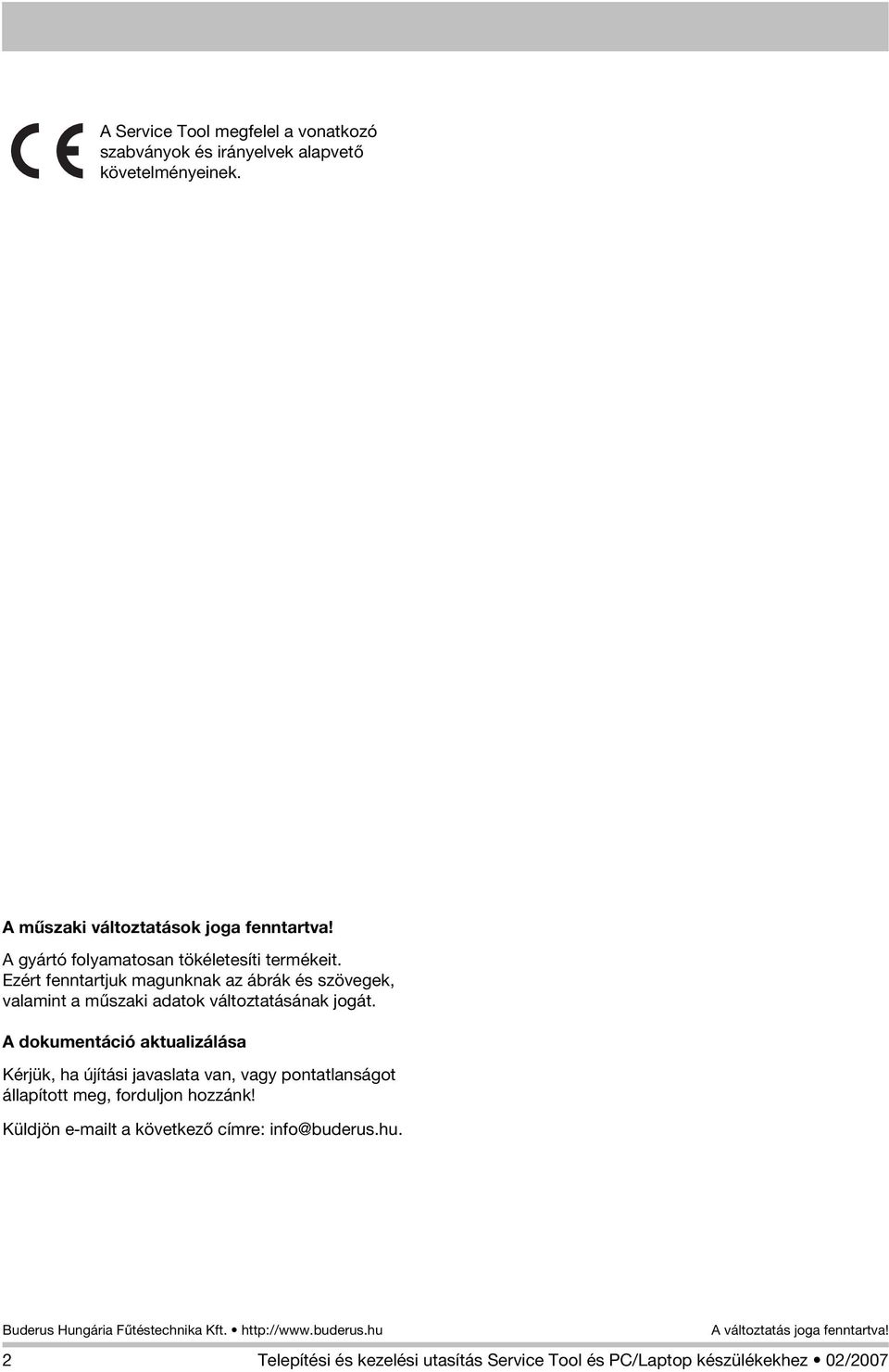 Ezért fenntartjuk magunknak az ábrák és szövegek, valamint a mûszaki adatok változtatásának jogát.