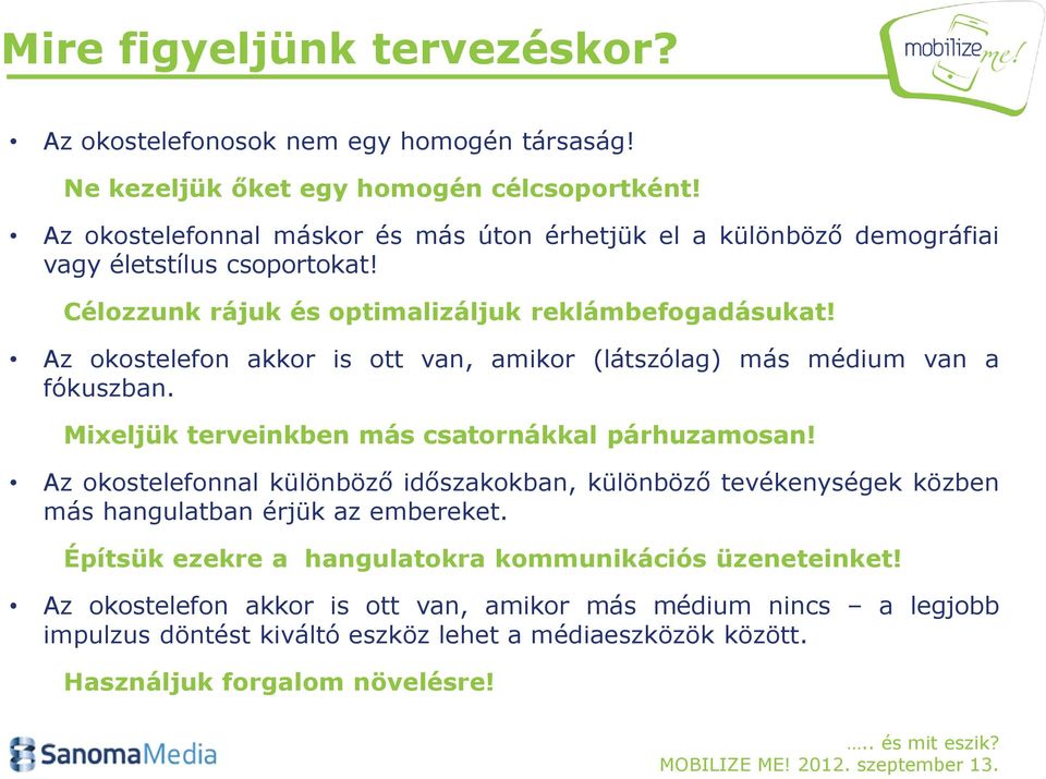 Az okostelefon akkor is ott van, amikor (látszólag) más médium van a fókuszban. Mixeljük terveinkben más csatornákkal párhuzamosan!