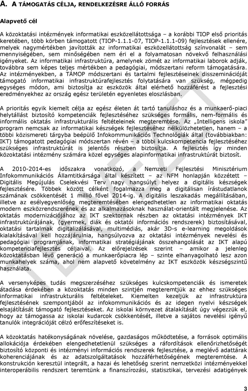 felhasználási igényeket. Az informatikai infrastruktúra, amelynek zömét az informatikai laborok adják, továbbra sem képes teljes mértékben a pedagógiai, módszertani reform támogatására.