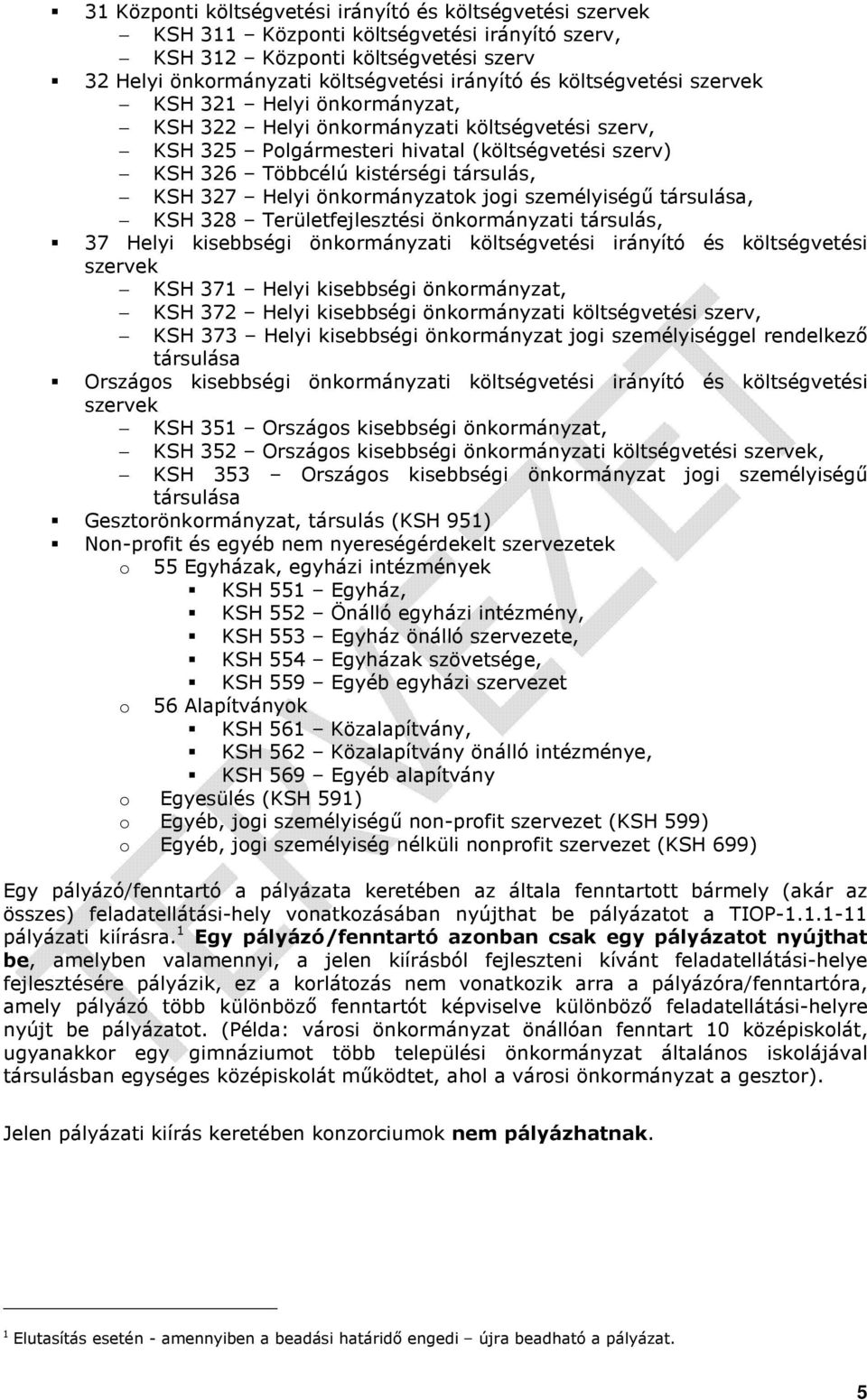 Helyi önkormányzatok jogi személyiségű társulása, KSH 328 Területfejlesztési önkormányzati társulás, 37 Helyi kisebbségi önkormányzati költségvetési irányító és költségvetési szervek KSH 371 Helyi