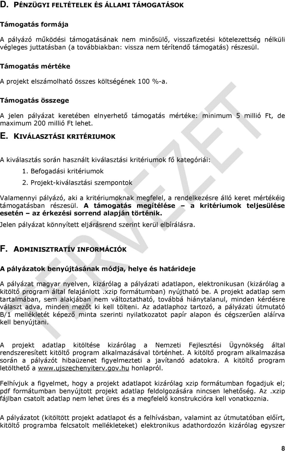 Támogatás összege A jelen pályázat keretében elnyerhető támogatás mértéke: minimum 5 millió Ft, de maximum 200 millió Ft lehet. E.