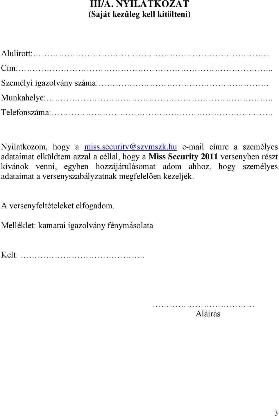 hu e-mail címre a személyes adataimat elküldtem azzal a céllal, hogy a Miss Security 2011 versenyben részt kívánok venni,