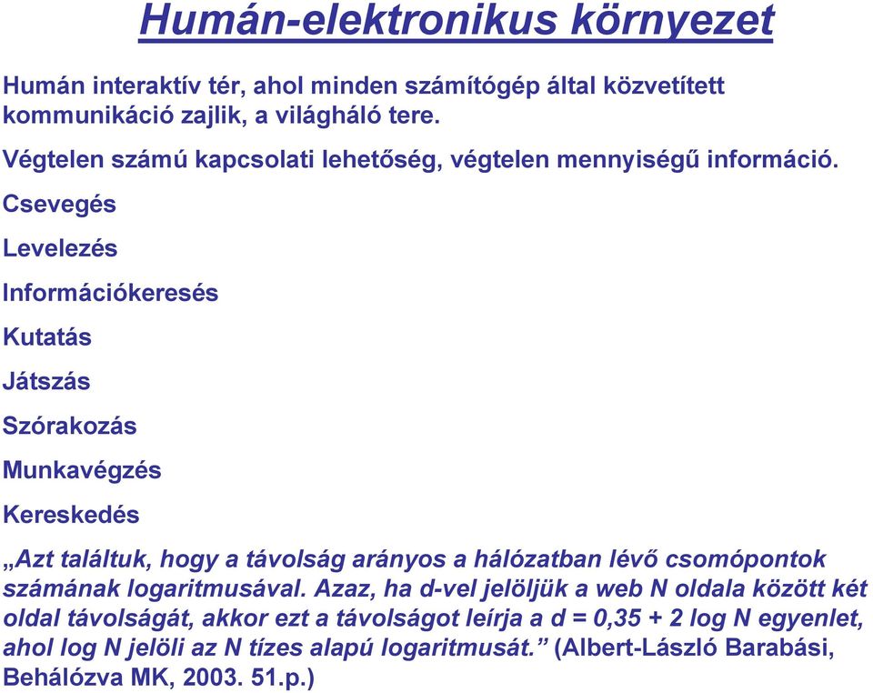 Csevegés Levelezés Információkeresés Kutatás Játszás Szórakozás Munkavégzés Kereskedés Azt találtuk, hogy a távolság arányos a hálózatban lévő