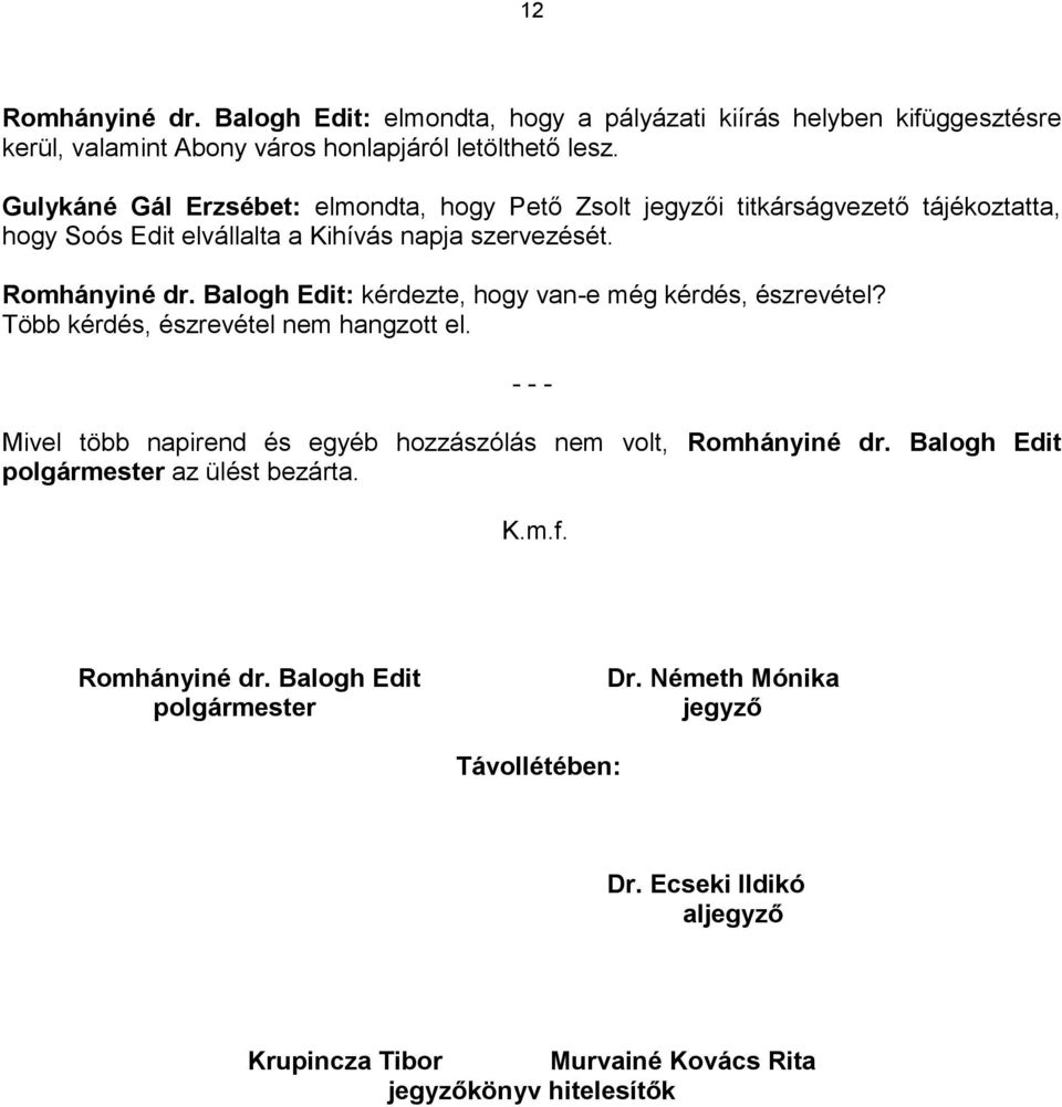 Balogh Edit: kérdezte, hogy van-e még kérdés, észrevétel? Több kérdés, észrevétel nem hangzott el. Mivel több napirend és egyéb hozzászólás nem volt, Romhányiné dr.