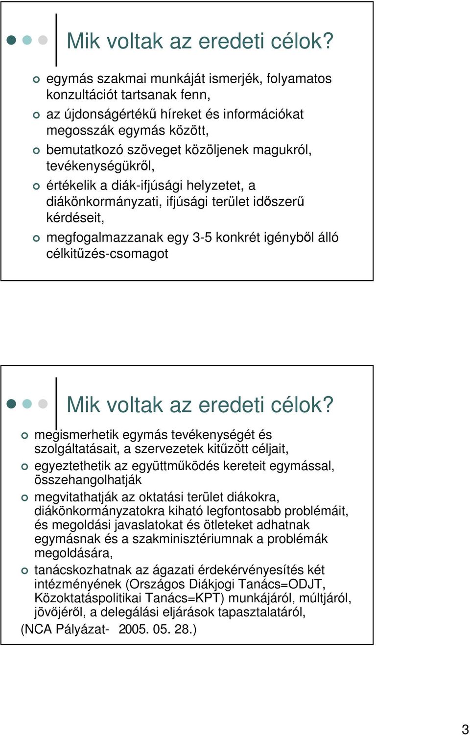 értékelik a diák-ifjúsági helyzetet, a diákönkormányzati, ifjúsági terület idszer kérdéseit, megfogalmazzanak egy 3-5 konkrét igénybl álló célkitzés-csomagot  megismerhetik egymás tevékenységét és