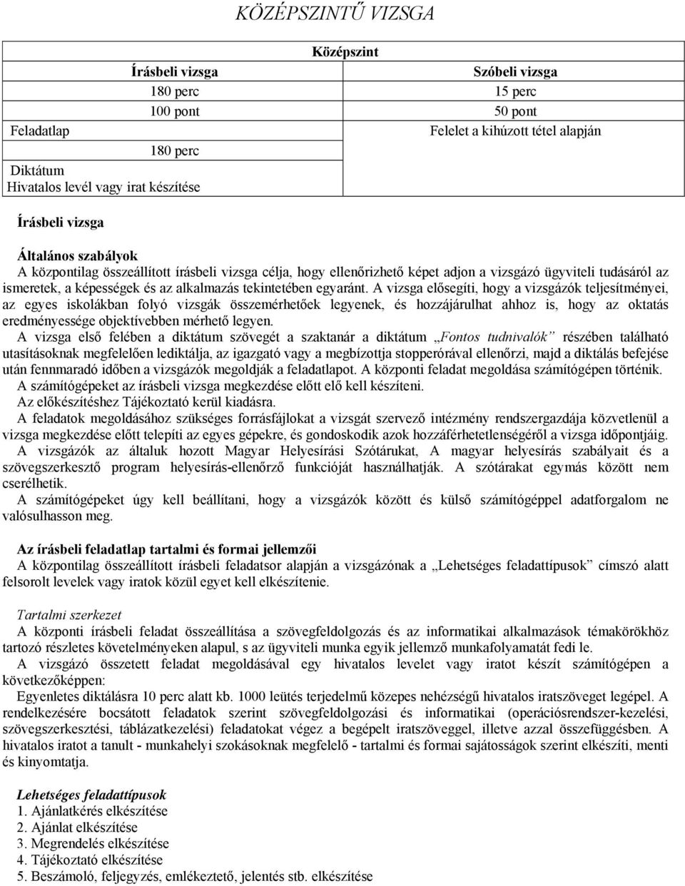 A vizsga elősegíti, hogy a vizsgázók teljesítményei, az egyes iskolákban folyó vizsgák összemérhetőek legyenek, és hozzájárulhat ahhoz is, hogy az oktatás eredményessége objektívebben mérhető legyen.